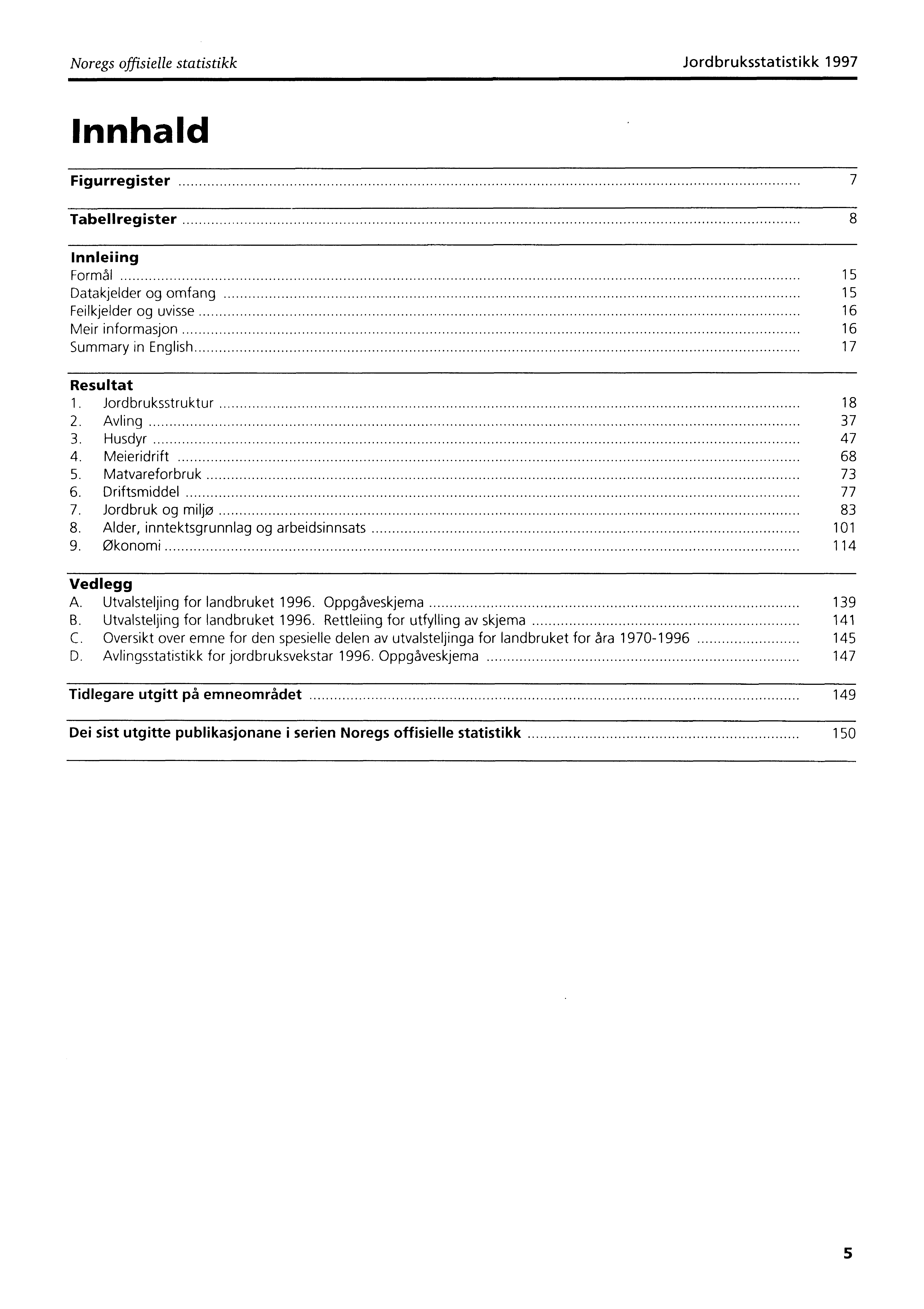 Noregs offisielle statistikk Jordbruksstatistikk 1997 Innhald Figurregister 7 Tabellregister 8 Innleiing Formål 15 Datakjelder og omfang 15 Feilkjelder og uvisse 16 Meir informasjon 16 Summary in