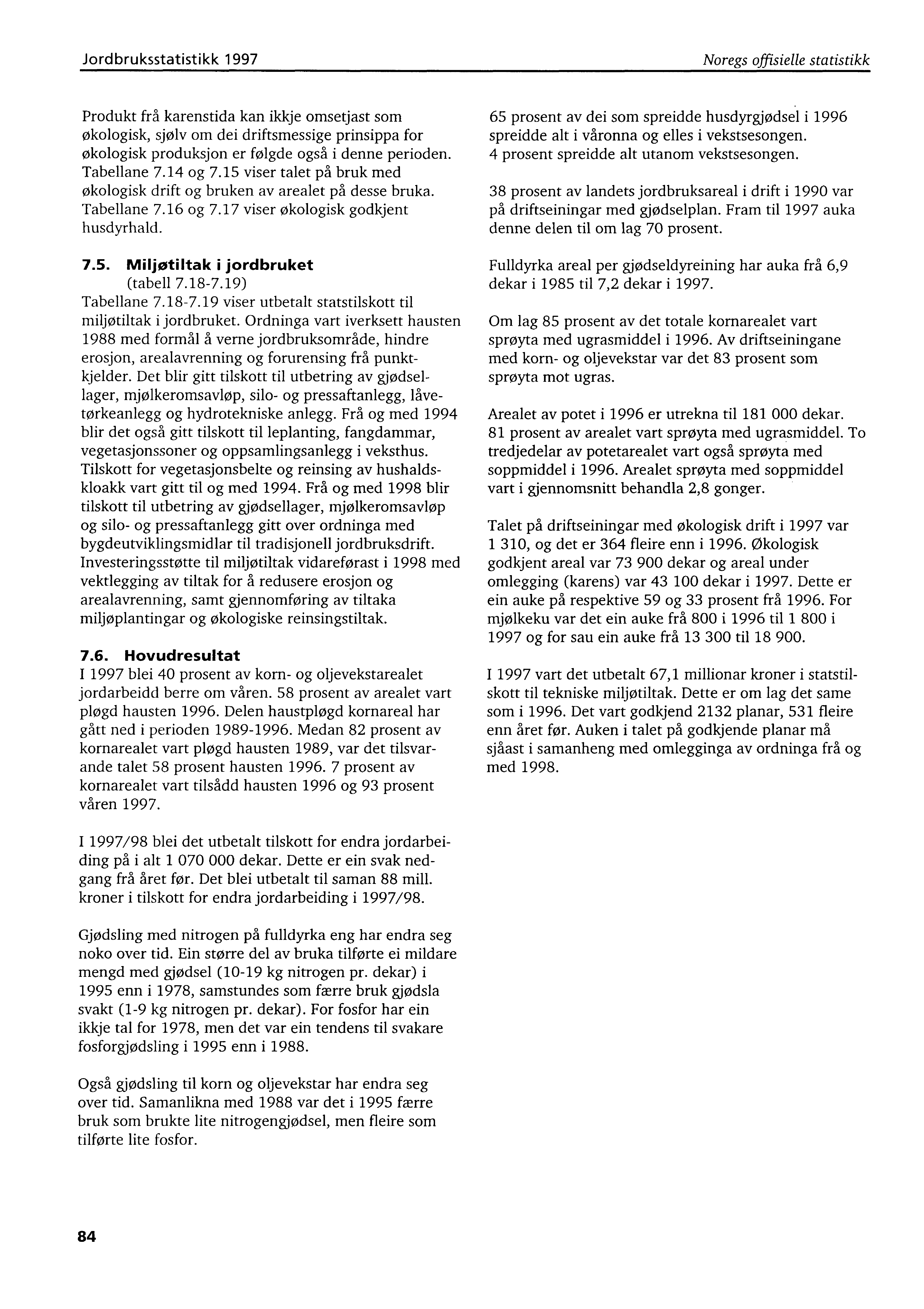 Jordbruksstatistikk 1997 Noregs offisielle statistikk Produkt frå karenstida kan ikkje omsetjast som økologisk, sjølv om dei driftsmessige prinsippa for økologisk produksjon er følgde også i denne