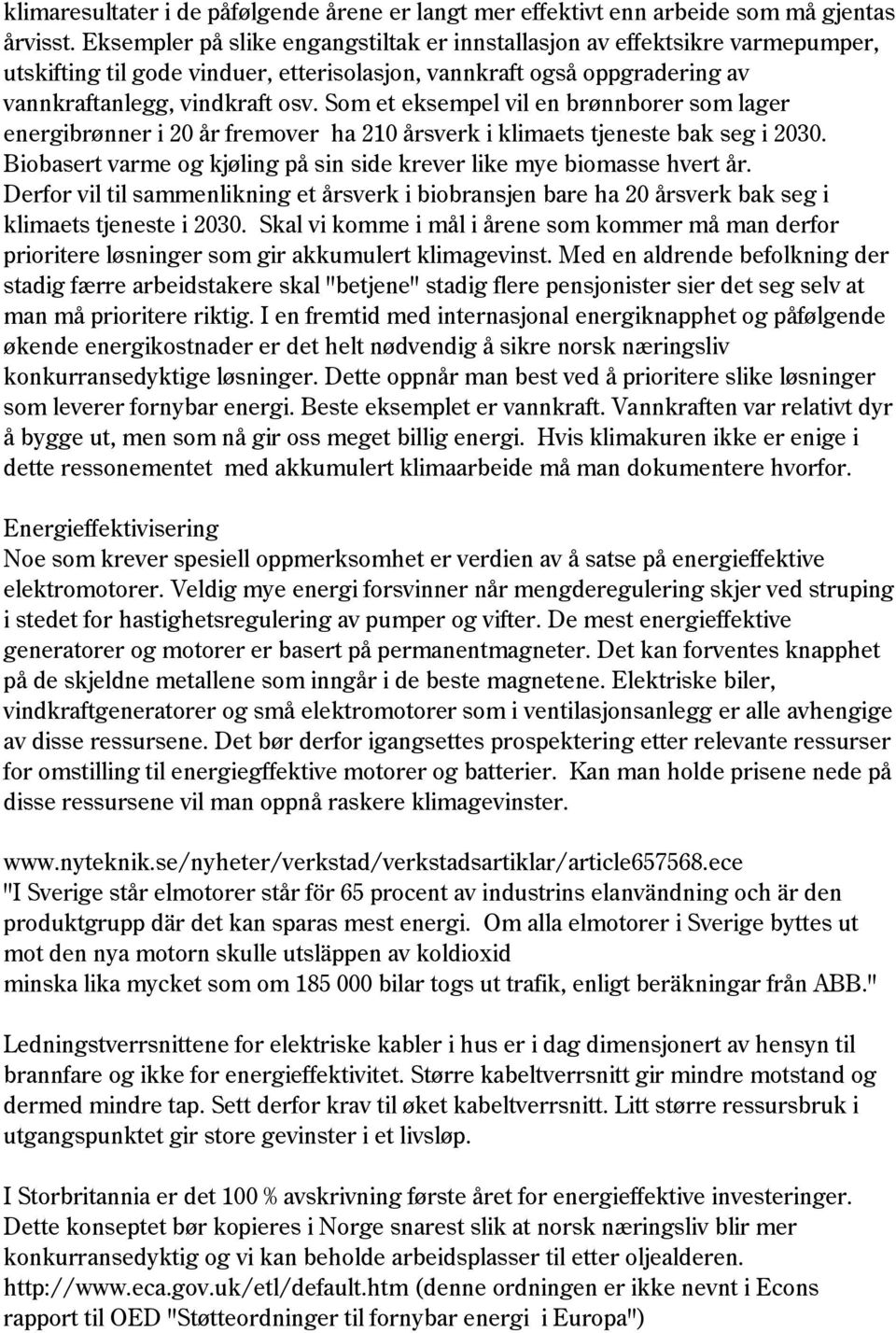 Som et eksempel vil en brønnborer som lager energibrønner i 20 år fremover ha 210 årsverk i klimaets tjeneste bak seg i 2030. Biobasert varme og kjøling på sin side krever like mye biomasse hvert år.