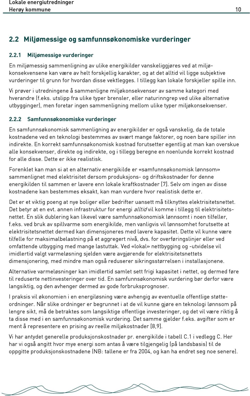 forskjellig karakter, og at det alltid vil ligge subjektive vurderinger til grunn for hvordan disse vektlegges. I tillegg kan lokale forskjeller spille inn.