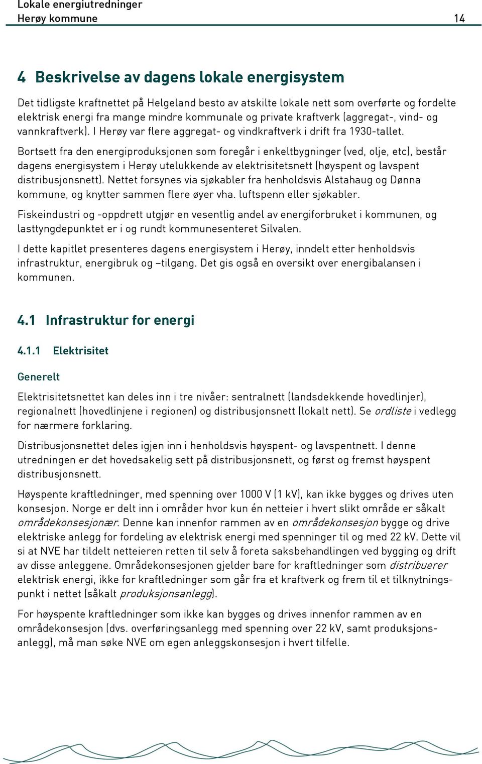 Bortsett fra den energiproduksjonen som foregår i enkeltbygninger (ved, olje, etc), består dagens energisystem i Herøy utelukkende av elektrisitetsnett (høyspent og lavspent distribusjonsnett).