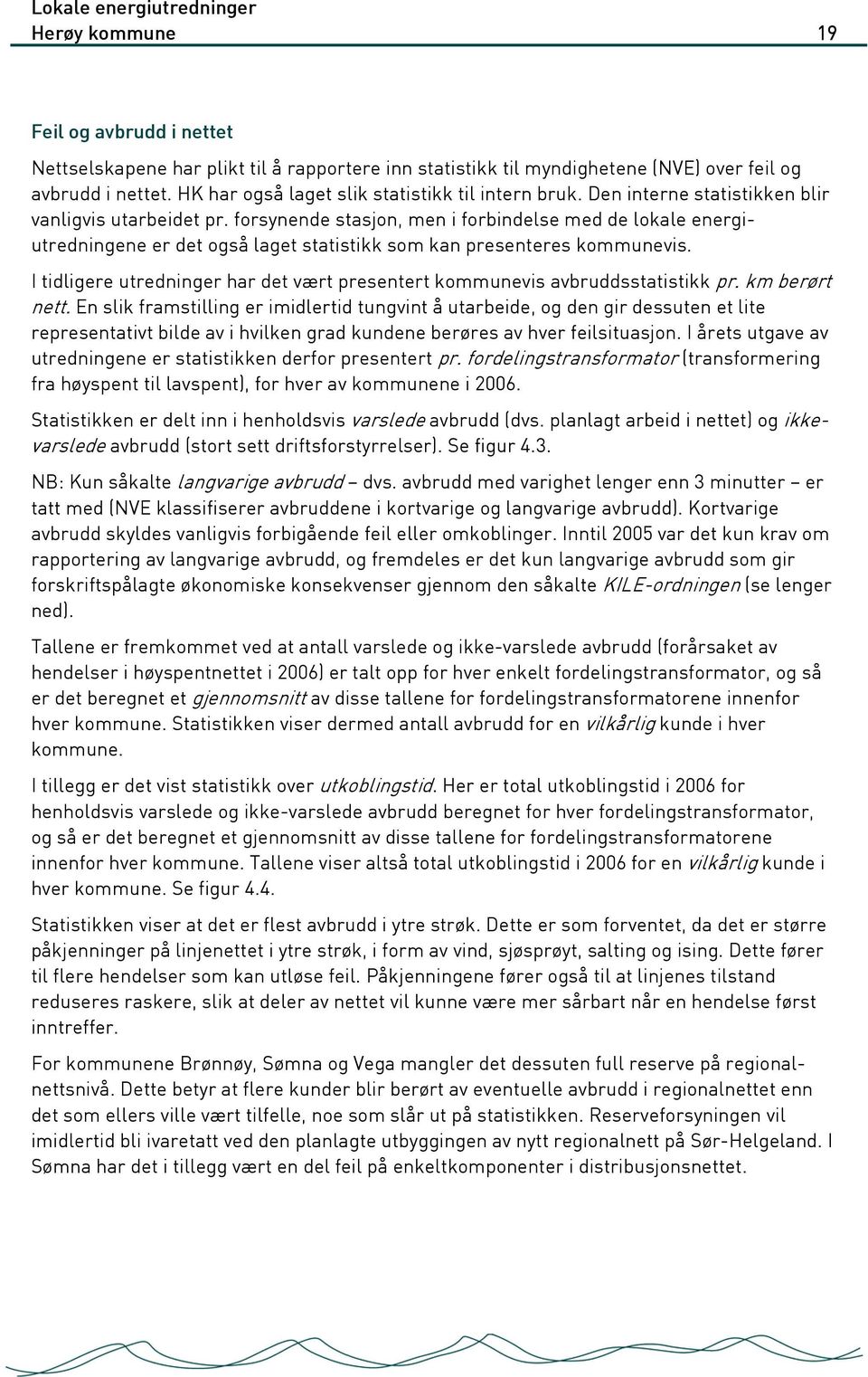 forsynende stasjon, men i forbindelse med de lokale energiutredningene er det også laget statistikk som kan presenteres kommunevis.