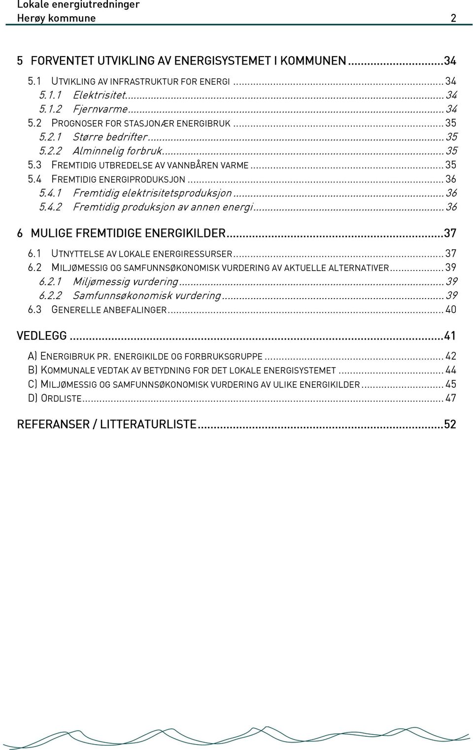 .. 36 6 MULIGE FREMTIDIGE ENERGIKILDER...37 6.1 UTNYTTELSE AV LOKALE ENERGIRESSURSER... 37 6.2 MILJØMESSIG OG SAMFUNNSØKONOMISK VURDERING AV AKTUELLE ALTERNATIVER... 39 6.2.1 Miljømessig vurdering.