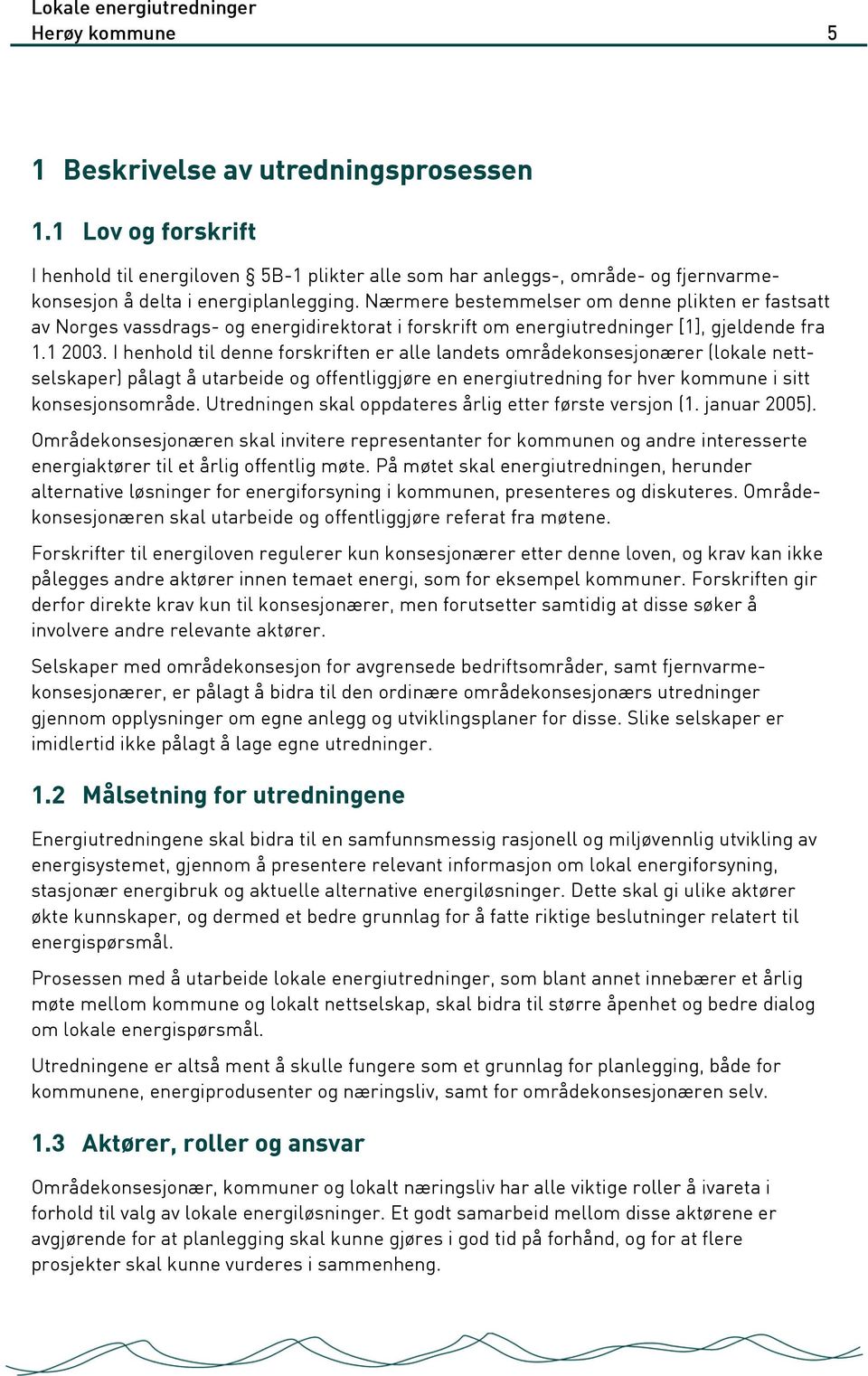 I henhold til denne forskriften er alle landets områdekonsesjonærer (lokale nettselskaper) pålagt å utarbeide og offentliggjøre en energiutredning for hver kommune i sitt konsesjonsområde.