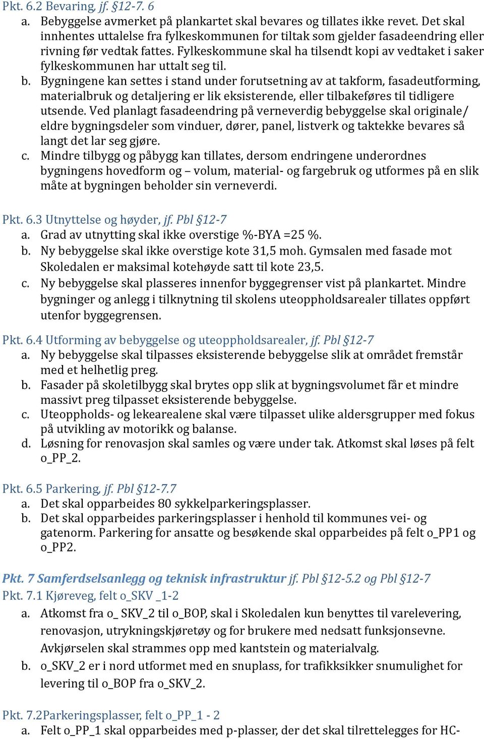 Fylkeskommune skal ha tilsendt kopi av vedtaket i saker fylkeskommunen har uttalt seg til. b.