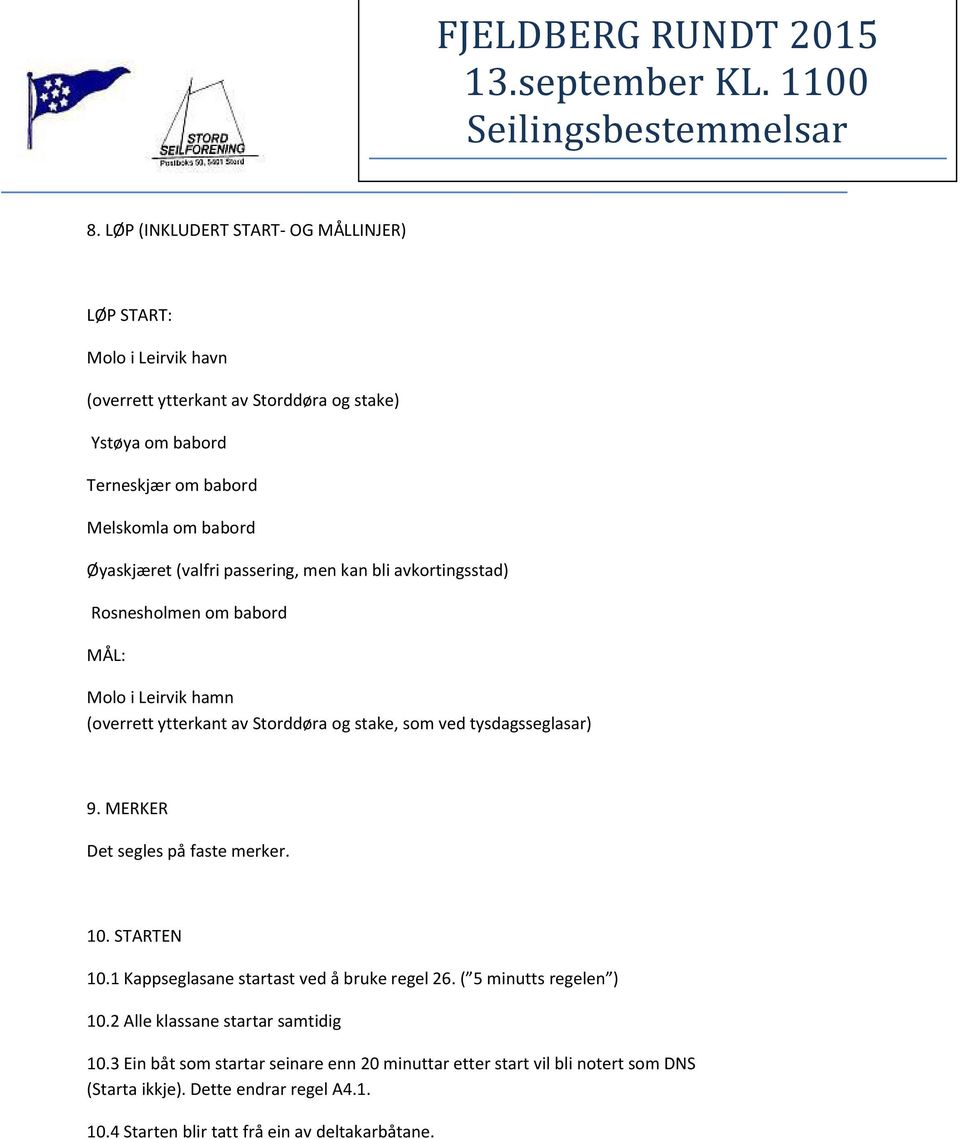 tysdagsseglasar) 9. MERKER Det segles på faste merker. 10. STARTEN 10.1 Kappseglasane startast ved å bruke regel 26. ( 5 minutts regelen ) 10.