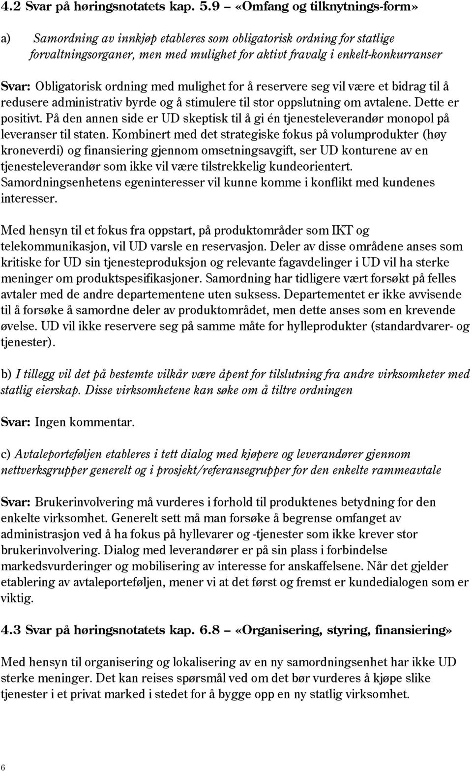 Obligatorisk ordning med mulighet for å reservere seg vil være et bidrag til å redusere administrativ byrde og å stimulere til stor oppslutning om avtalene. Dette er positivt.