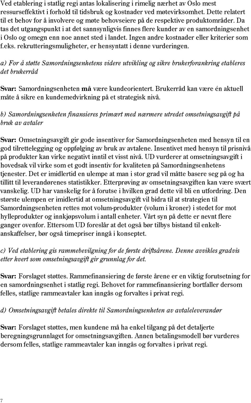 Da tas det utgangspunkt i at det sannsynligvis finnes flere kunder av en samordningsenhet i Oslo og omegn enn noe annet sted i landet. Ingen andre kostnader eller kriterier som f.eks.