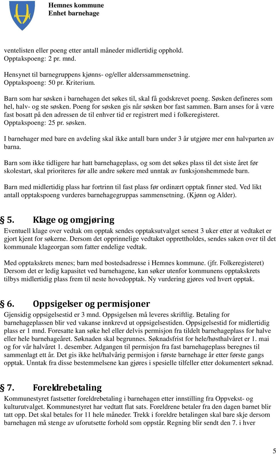 Barn anses for å være fast bosatt på den adressen de til enhver tid er registrert med i folkeregisteret. Opptakspoeng: 25 pr. søsken.