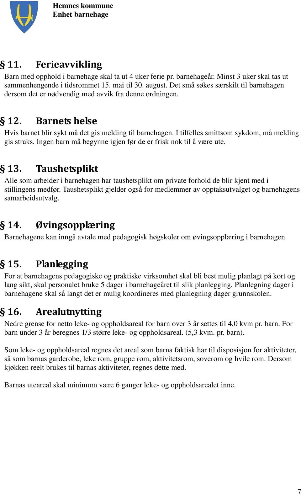 I tilfelles smittsom sykdom, må melding gis straks. Ingen barn må begynne igjen før de er frisk nok til å være ute. 13.