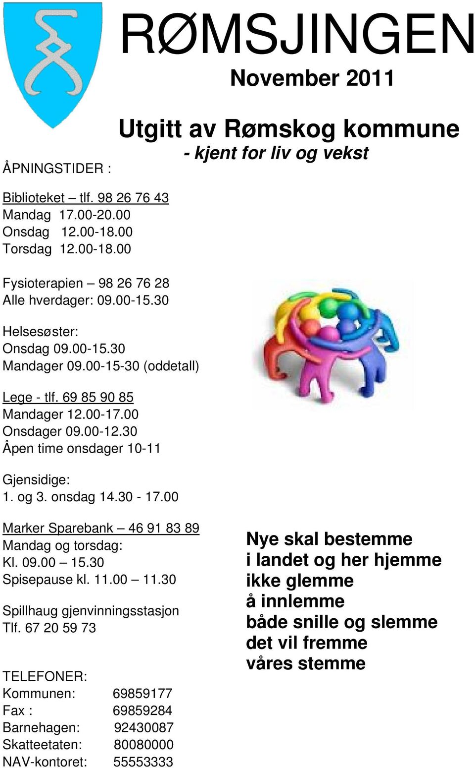 00-12.30 Åpen time onsdager 10-11 Gjensidige: 1. og 3. onsdag 14.30-17.00 Marker Sparebank 46 91 83 89 Mandag og torsdag: Kl. 09.00 15.30 Spisepause kl. 11.00 11.