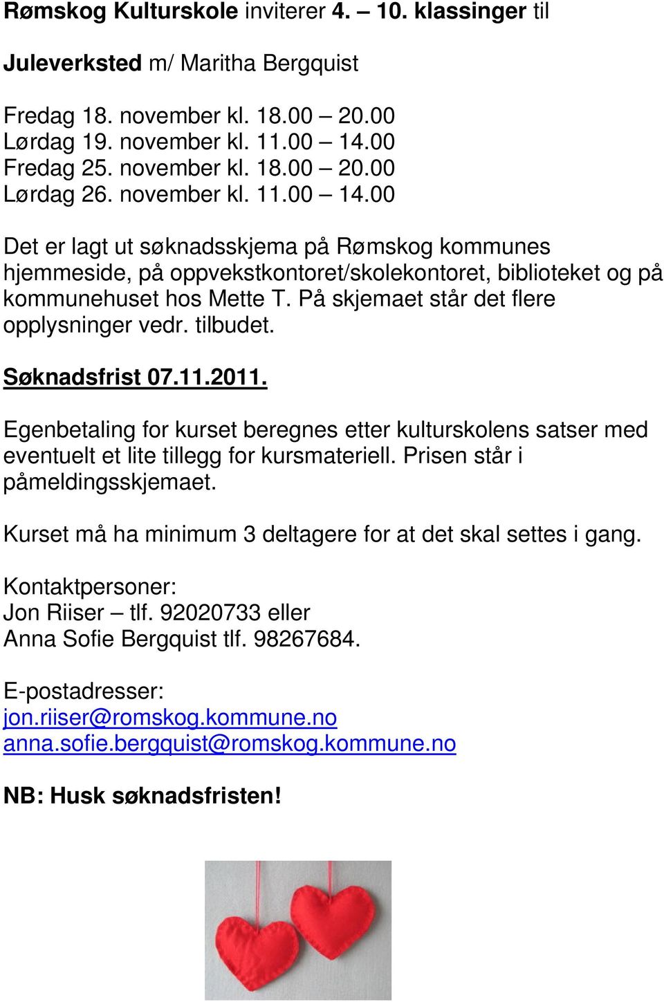 På skjemaet står det flere opplysninger vedr. tilbudet. Søknadsfrist 07.11.2011. Egenbetaling for kurset beregnes etter kulturskolens satser med eventuelt et lite tillegg for kursmateriell.