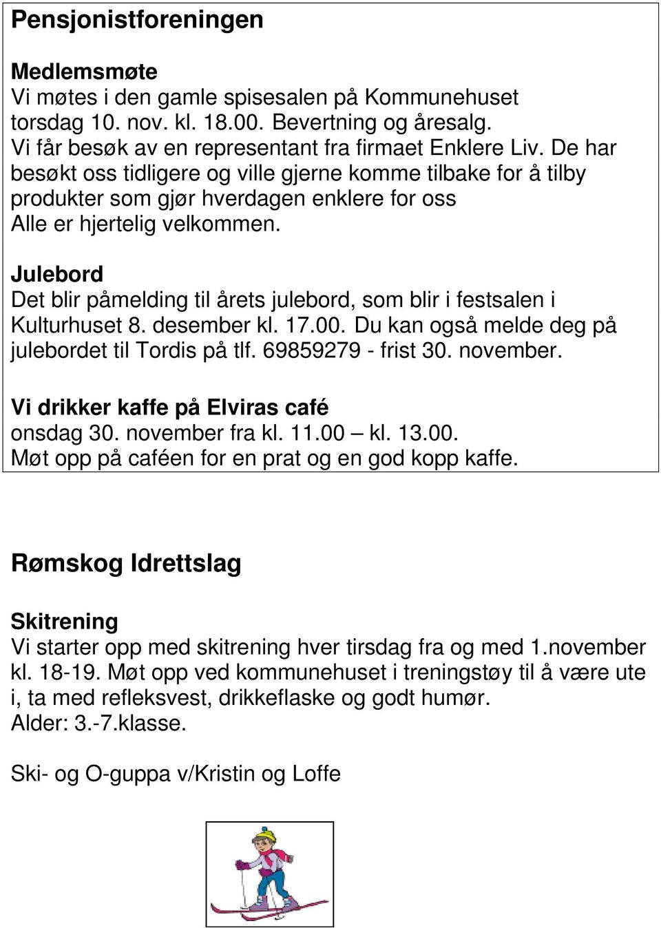 Julebord Det blir påmelding til årets julebord, som blir i festsalen i Kulturhuset 8. desember kl. 17.00. Du kan også melde deg på julebordet til Tordis på tlf. 69859279 - frist 30. november.