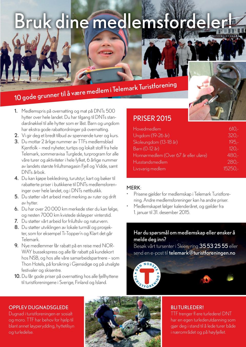 Du mottar 2 årlige nummer av TTFs medlemsblad Kjentfolk med nyheter, turtips og lokalt stoff fra hele Telemark, sommeravisa Turglede, turprogram for alle våre turer og aktiviteter i hele fylket, 6