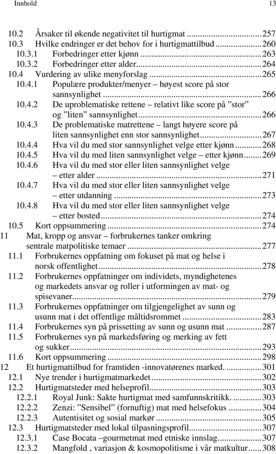 ..267.4.4 Hva vil du med stor sannsynlighet velge etter kjønn...268.4.5 Hva vil du med liten sannsynlighet velge etter kjønn...269.4.6 Hva vil du med stor eller liten sannsynlighet velge etter alder.