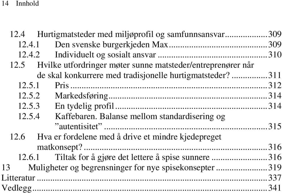 ..314 12.5.3 En tydelig profil...314 12.5.4 Kaffebaren. Balanse mellom standardisering og autentisitet...315 12.