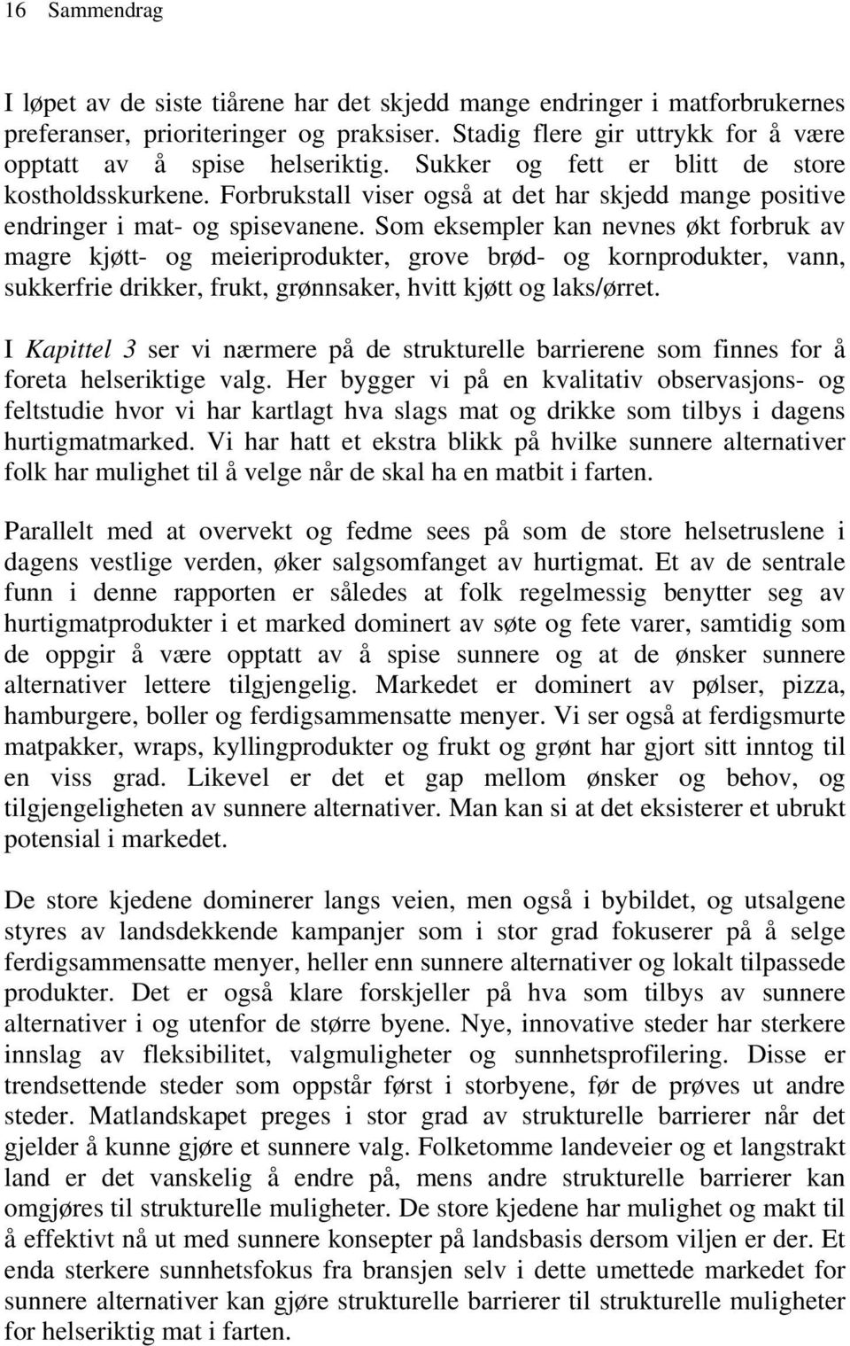 Som eksempler kan nevnes økt forbruk av magre kjøtt- og meieriprodukter, grove brød- og kornprodukter, vann, sukkerfrie drikker, frukt, grønnsaker, hvitt kjøtt og laks/ørret.