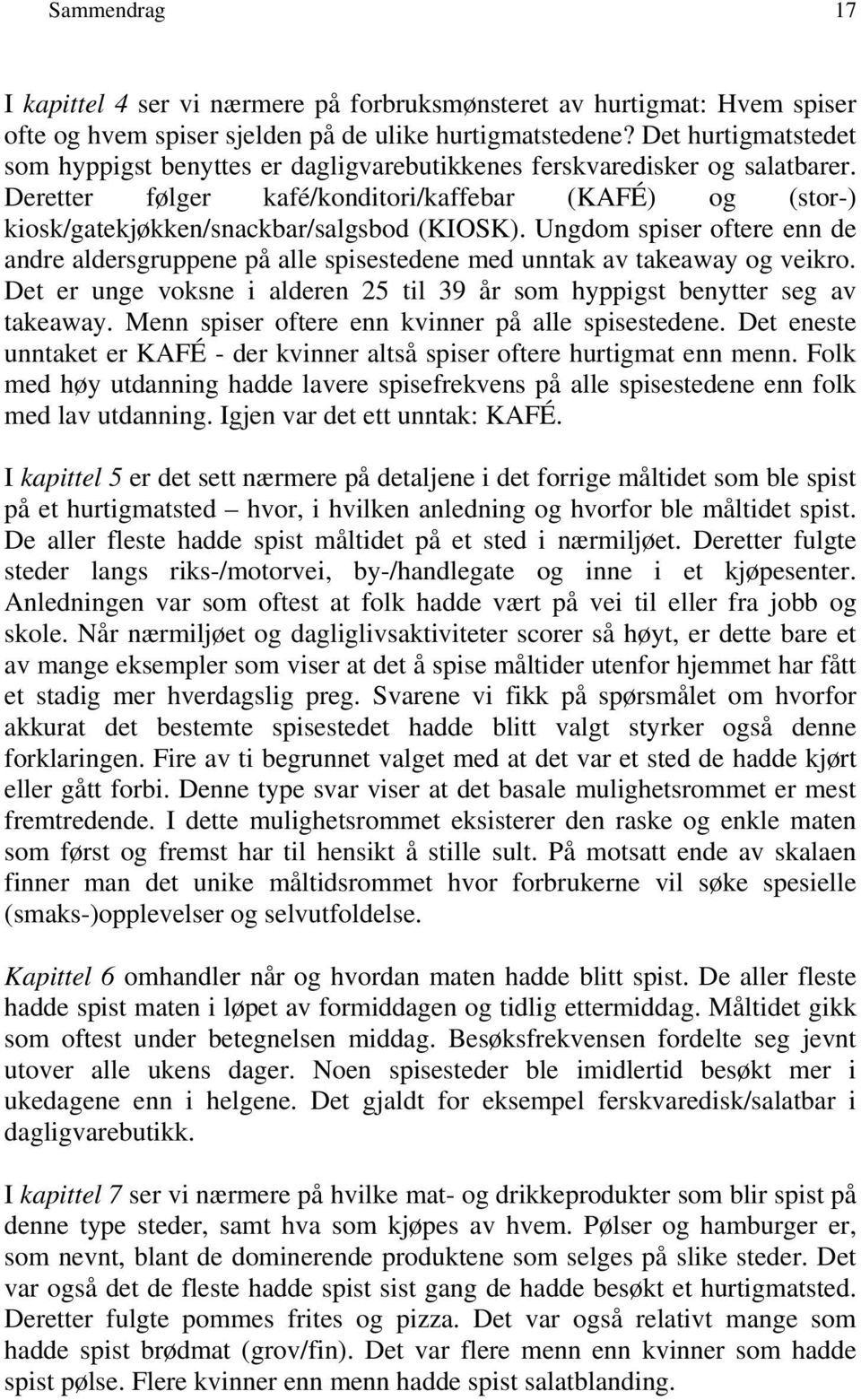 Ungdom spiser oftere enn de andre aldersgruppene på alle spisestedene med unntak av takeaway og veikro. Det er unge voksne i alderen 25 til 39 år som hyppigst benytter seg av takeaway.