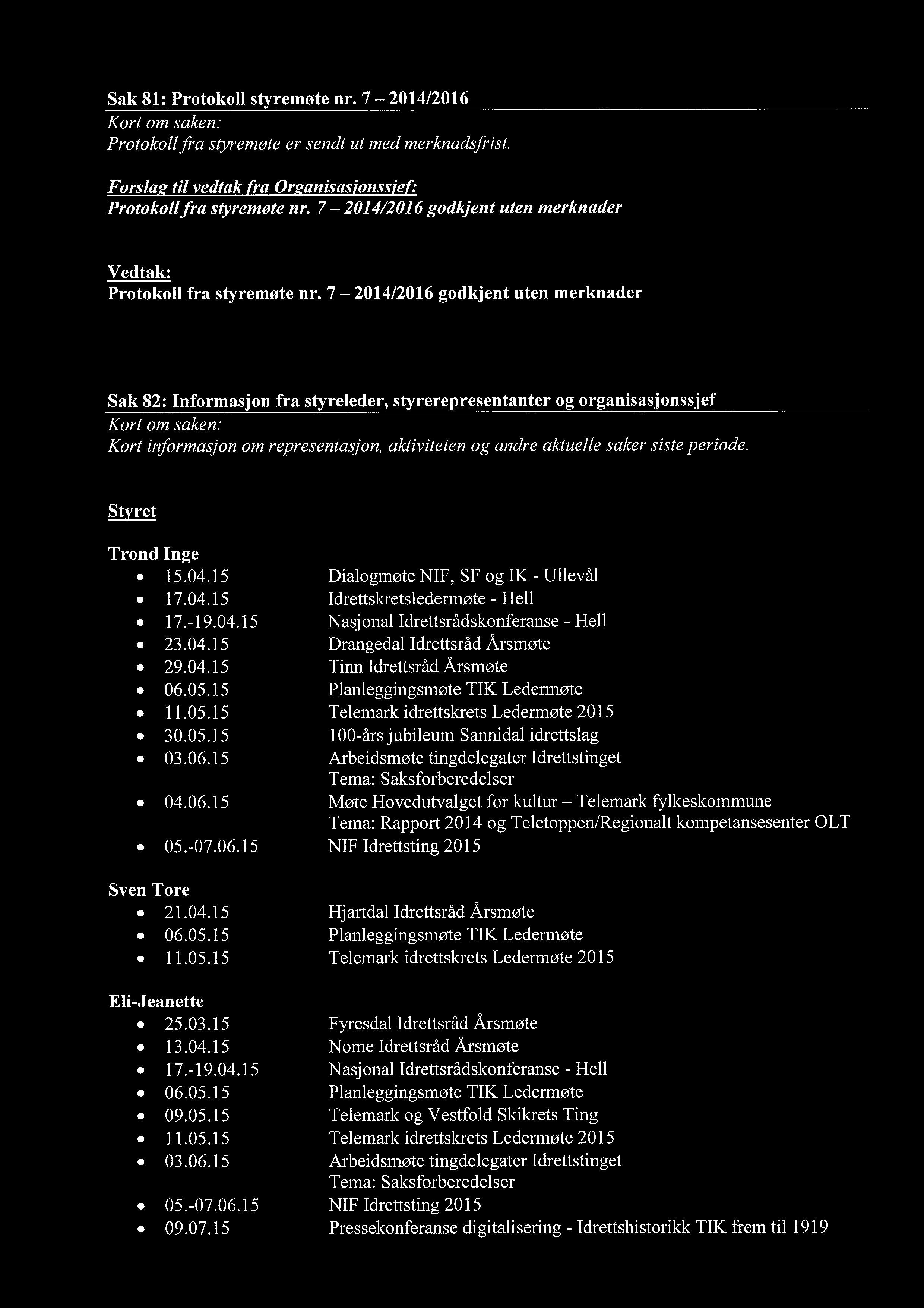 Sak 81: Protokoll styremøte nr. 7 2014/2016 Protokoll fra styremøte er sendt ut med merknadsfrist. Forsla,'til vedtak fra Or anisasionssief Protokoll fra styremøte nr.