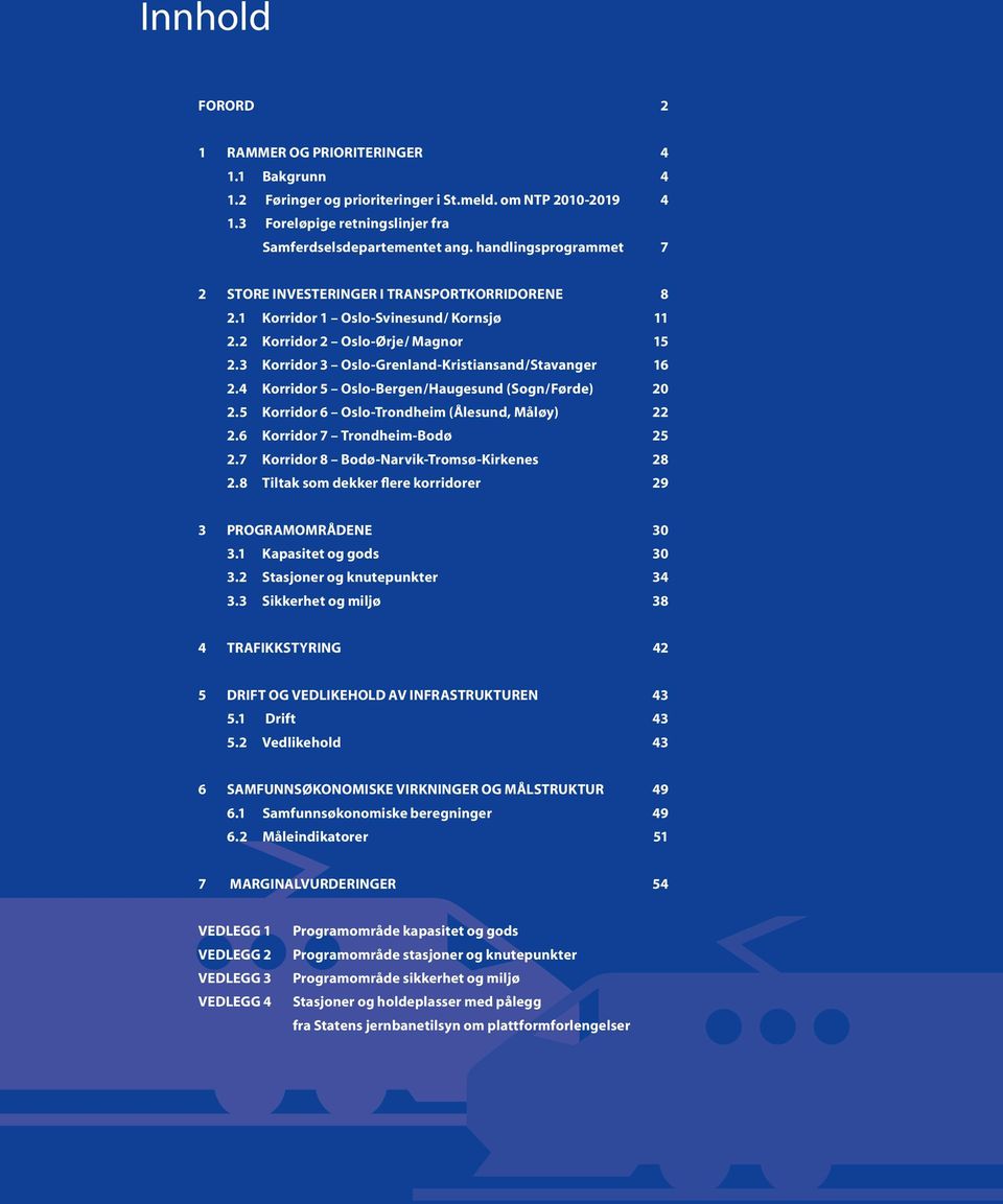 3 Korridor 3 Oslo-Grenland-Kristiansand/Stavanger 16 2.4 Korridor 5 Oslo-Bergen/Haugesund (Sogn/Førde) 20 2.5 Korridor 6 Oslo-Trondheim (Ålesund, Måløy) 22 2.6 Korridor 7 Trondheim-Bodø 25 2.