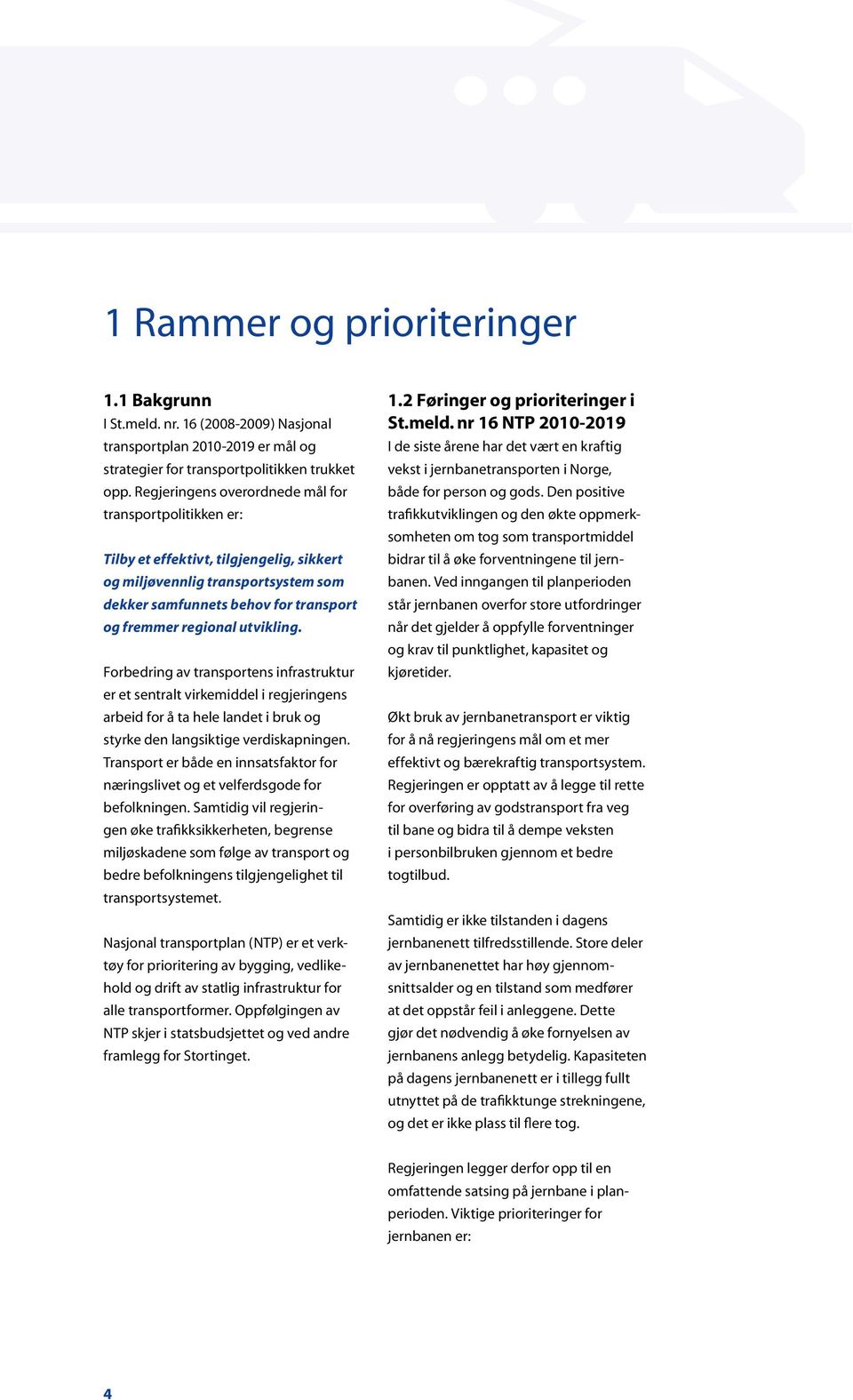 utvikling. Forbedring av transportens infrastruktur er et sentralt virkemiddel i regjeringens arbeid for å ta hele landet i bruk og styrke den langsiktige verdiskapningen.