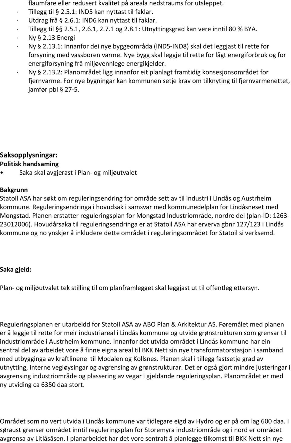 Nye bygg skal leggje til rette for lågt energiforbruk og for energiforsyning frå miljøvennlege energikjelder. Ny 2.13.