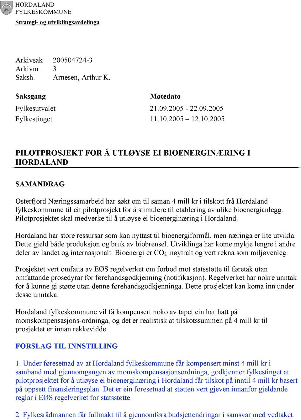 2005 PILOTPROSJEKT FOR Å UTLØYSE EI BIOENERGINÆRING I HORDALAND SAMANDRAG Osterfjord Næringssamarbeid har søkt om til saman 4 mill kr i tilskott frå Hordaland fylkeskommune til eit pilotprosjekt for
