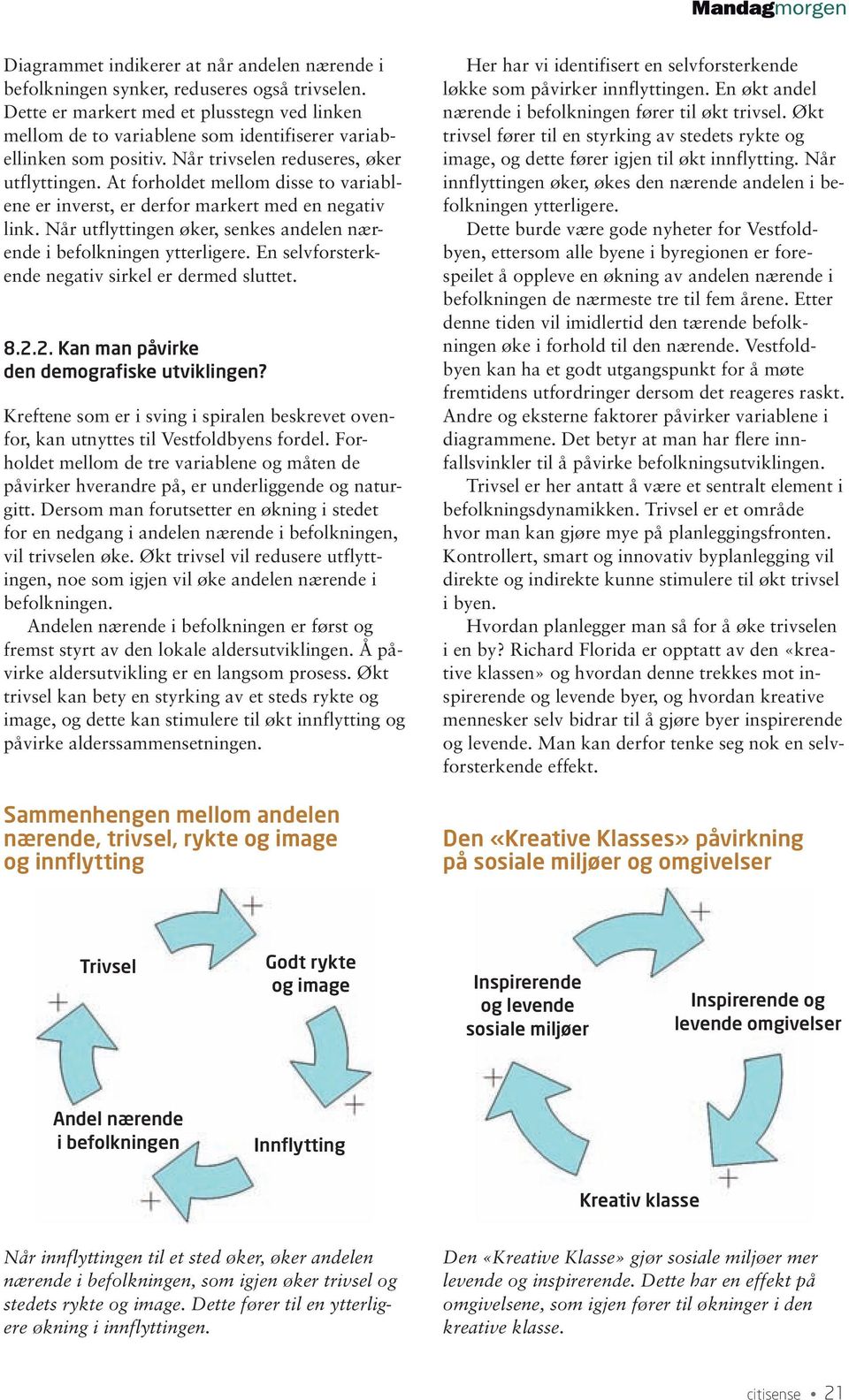 At forholdet mellom disse to variablene er inverst, er derfor markert med en negativ link. Når utflyttingen øker, senkes andelen nærende i befolkningen ytterligere.