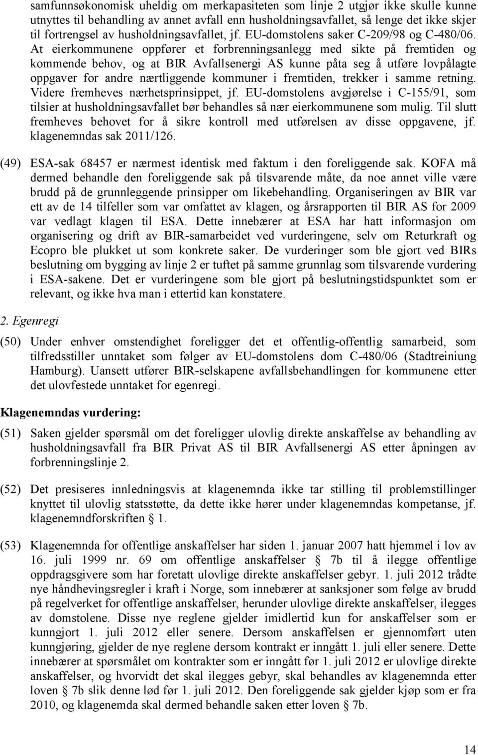 At eierkommunene oppfører et forbrenningsanlegg med sikte på fremtiden og kommende behov, og at BIR Avfallsenergi AS kunne påta seg å utføre lovpålagte oppgaver for andre nærtliggende kommuner i