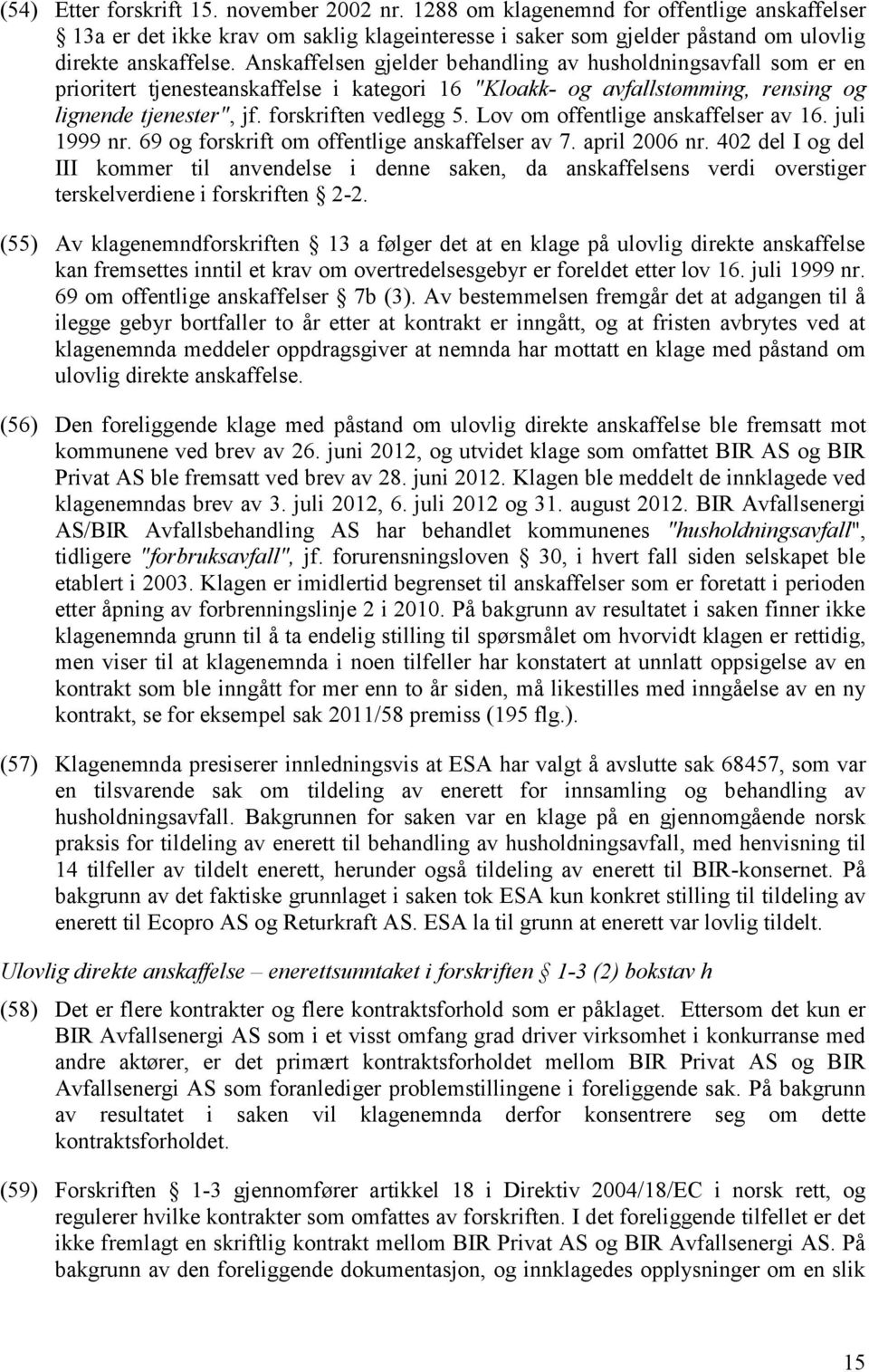 Anskaffelsen gjelder behandling av husholdningsavfall som er en prioritert tjenesteanskaffelse i kategori 16 "Kloakk- og avfallstømming, rensing og lignende tjenester", jf. forskriften vedlegg 5.