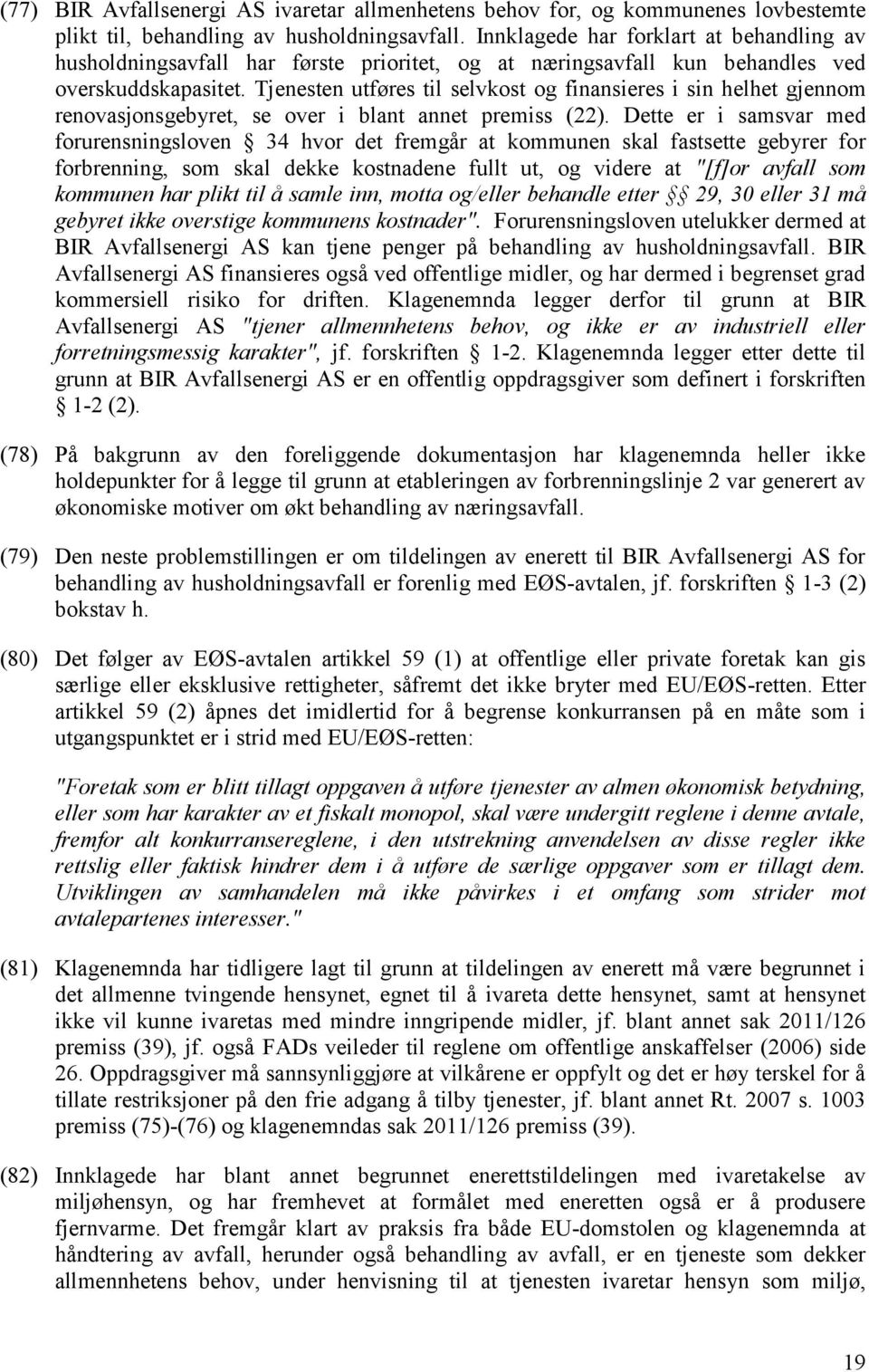 Tjenesten utføres til selvkost og finansieres i sin helhet gjennom renovasjonsgebyret, se over i blant annet premiss (22).