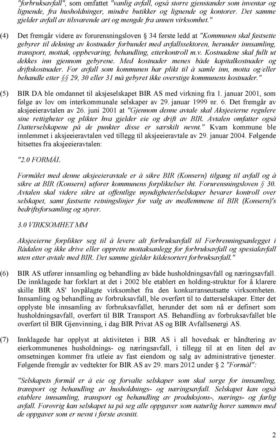 " (4) (5) Det fremgår videre av forurensningsloven 34 første ledd at "Kommunen skal fastsette gebyrer til dekning av kostnader forbundet med avfallssektoren, herunder innsamling, transport, mottak,