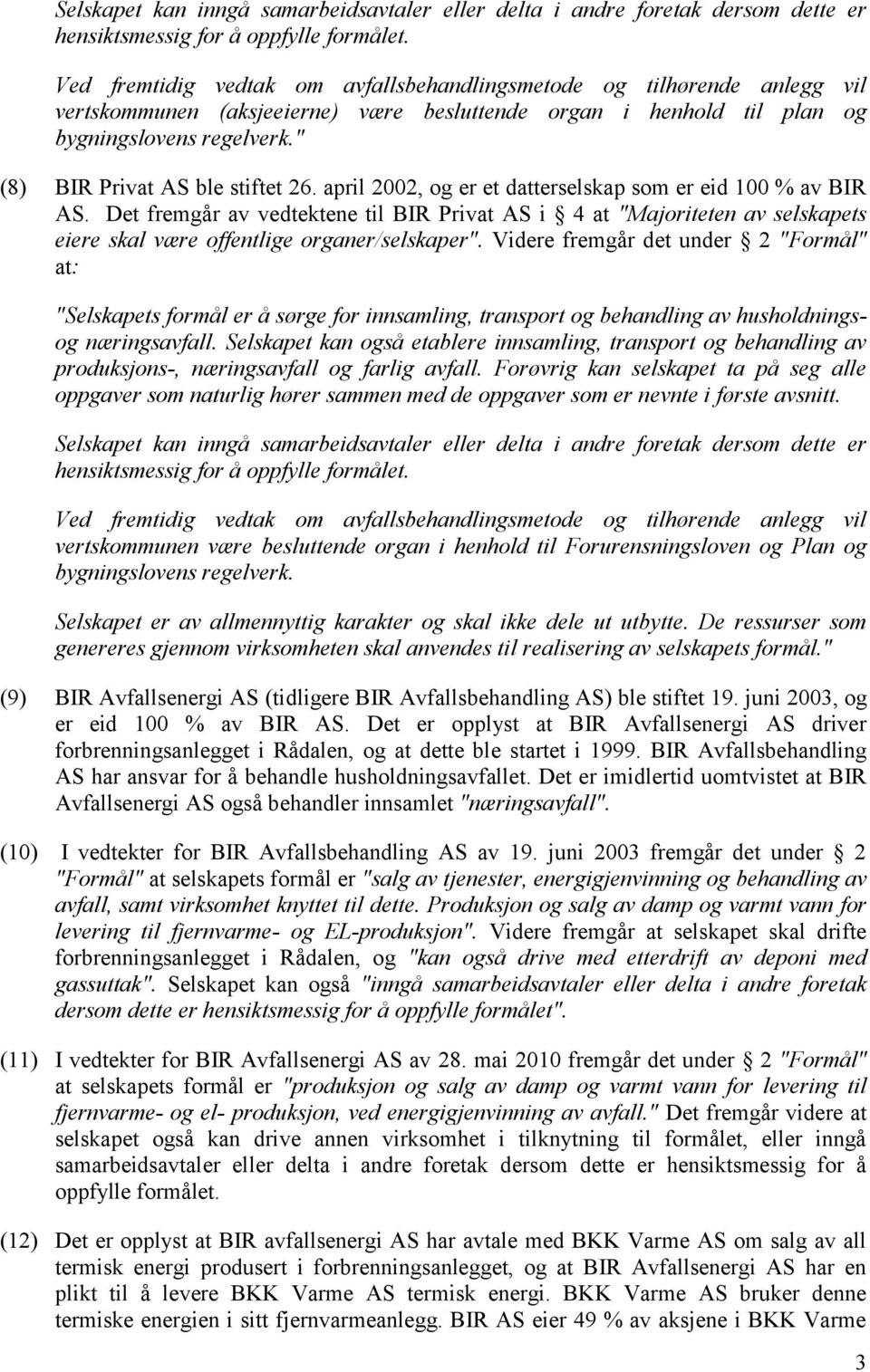 " (8) BIR Privat AS ble stiftet 26. april 2002, og er et datterselskap som er eid 100 % av BIR AS.