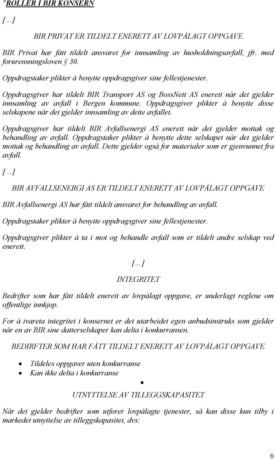 Oppdragsgiver plikter å benytte disse selskapene når det gjelder innsamling av dette avfallet. Oppdragsgiver har tildelt BIR Avfallsenergi AS enerett når det gjelder mottak og behandling av avfall.