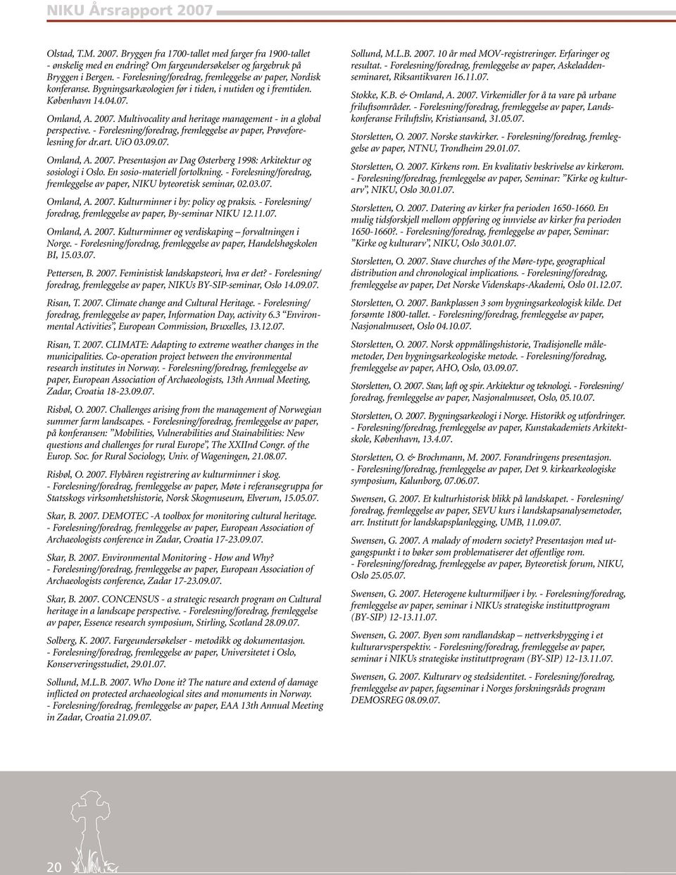 Multivocality and heritage management - in a global perspective. - Forelesning/foredrag, fremleggelse av paper, Prøveforelesning for dr.art. UiO 03.09.07. Omland, A. 2007.