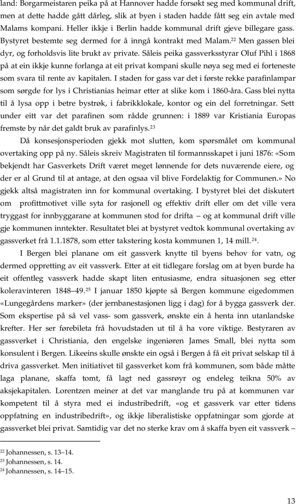 Såleis peika gassverksstyrar Oluf Pihl i 1868 på at ein ikkje kunne forlanga at eit privat kompani skulle nøya seg med ei forteneste som svara til rente av kapitalen.