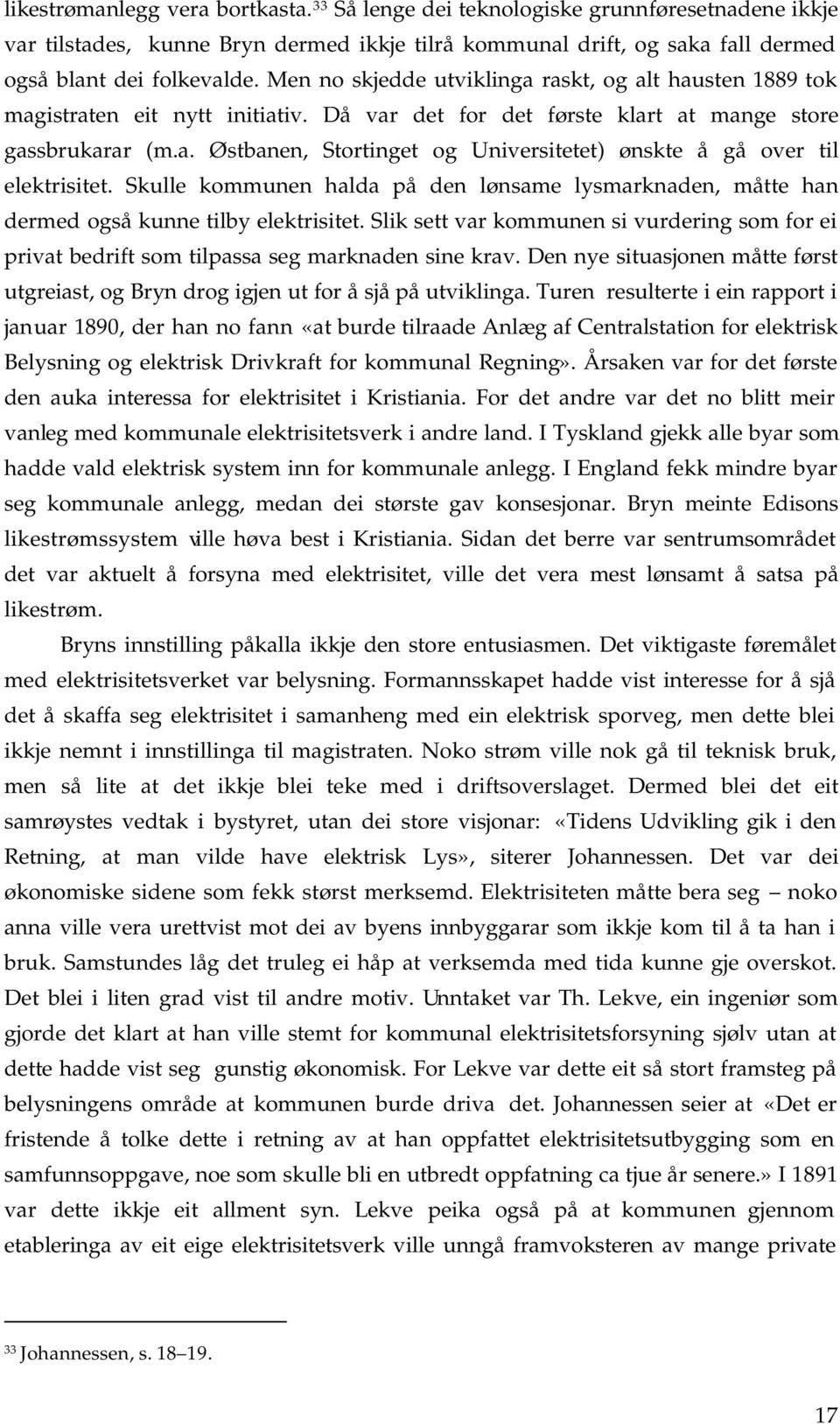 Skulle kommunen halda på den lønsame lysmarknaden, måtte han dermed også kunne tilby elektrisitet. Slik sett var kommunen si vurdering som for ei privat bedrift som tilpassa seg marknaden sine krav.