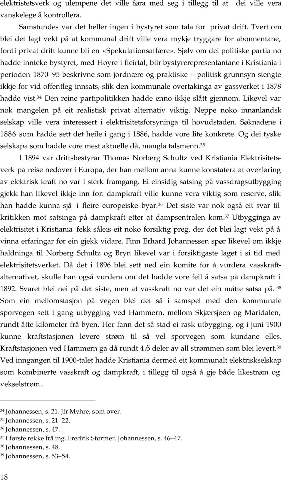 Sjølv om dei politiske partia no hadde innteke bystyret, med Høyre i fleirtal, blir bystyrerepresentantane i Kristiania i perioden 1870 95 beskrivne som jordnære og praktiske politisk grunnsyn