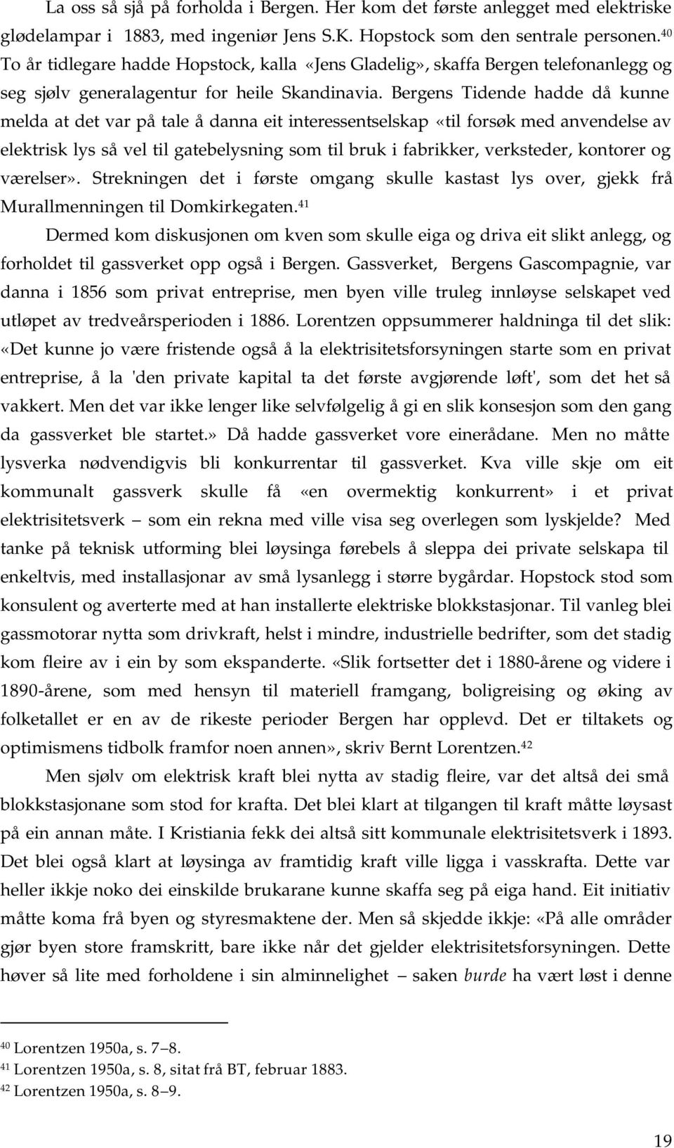 Bergens Tidende hadde då kunne melda at det var på tale å danna eit interessentselskap «til forsøk med anvendelse av elektrisk lys så vel til gatebelysning som til bruk i fabrikker, verksteder,