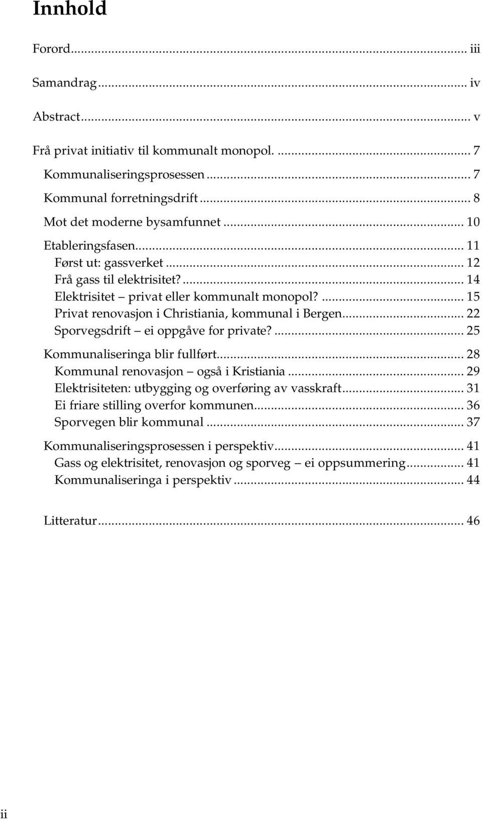 .. 22 Sporvegsdrift ei oppgåve for private?... 25 Kommunaliseringa blir fullført... 28 Kommunal renovasjon også i Kristiania... 29 Elektrisiteten: utbygging og overføring av vasskraft.