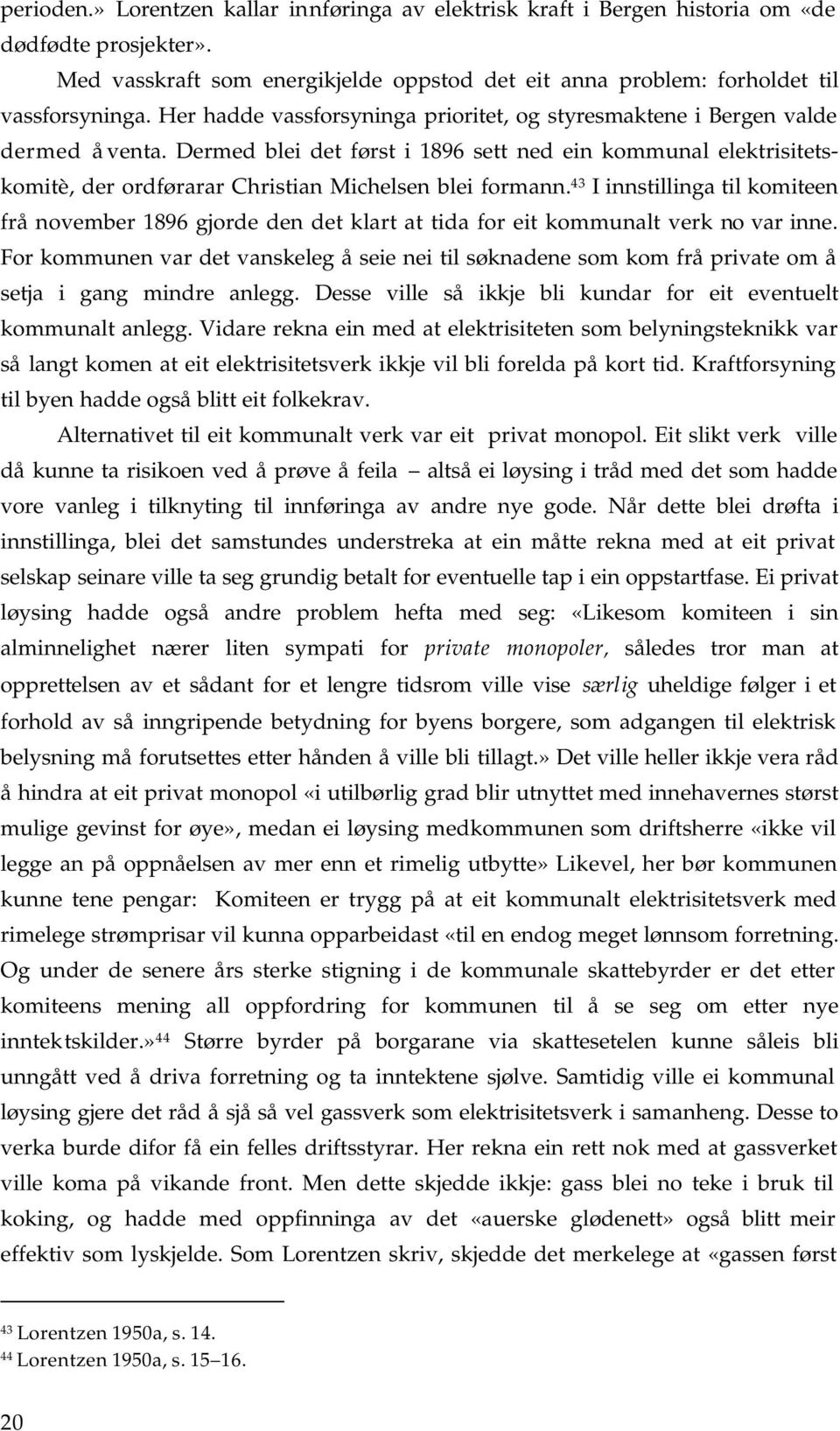 Dermed blei det først i 1896 sett ned ein kommunal elektrisitetskomitè, der ordførarar Christian Michelsen blei formann.