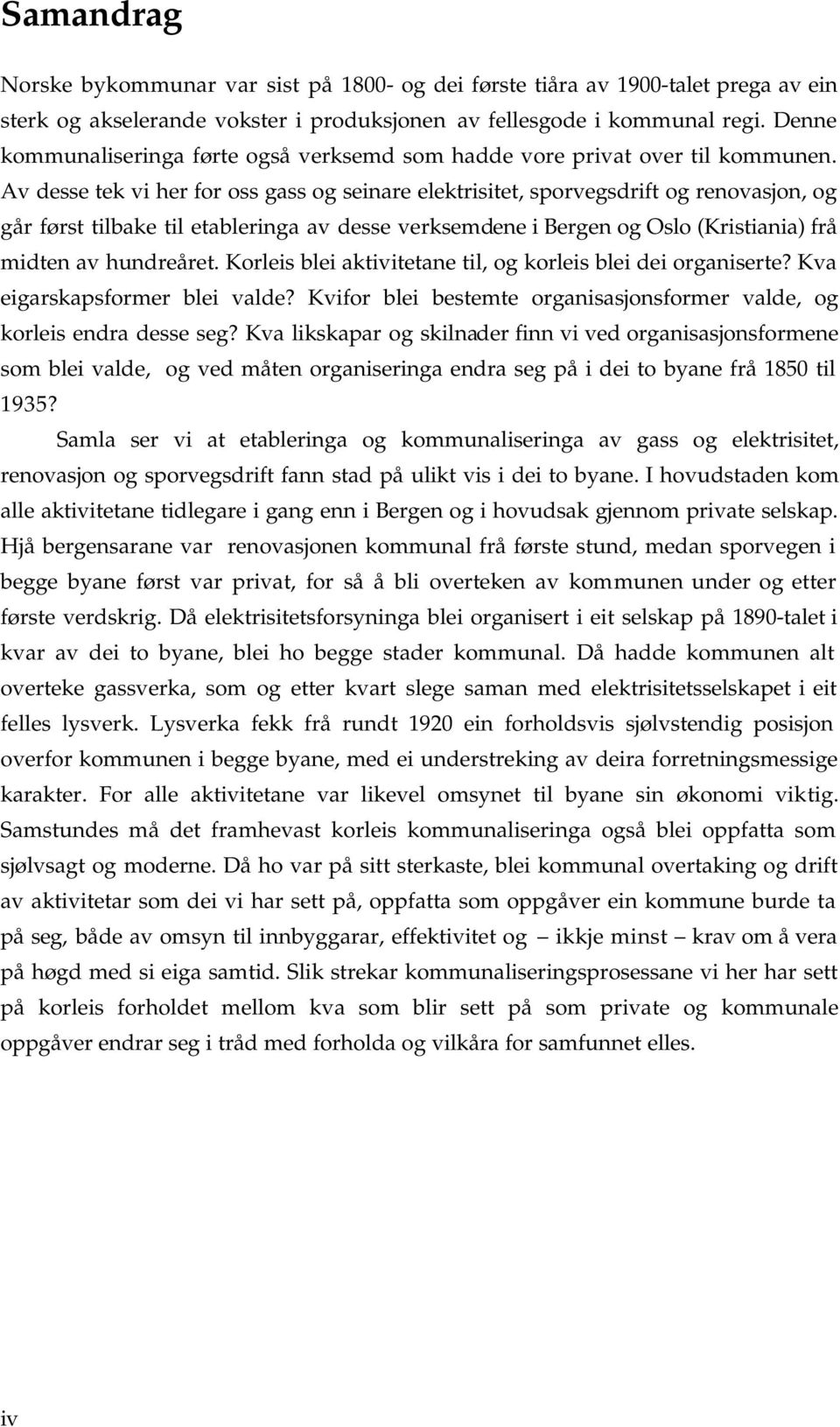 Av desse tek vi her for oss gass og seinare elektrisitet, sporvegsdrift og renovasjon, og går først tilbake til etableringa av desse verksemdene i Bergen og Oslo (Kristiania) frå midten av hundreåret.