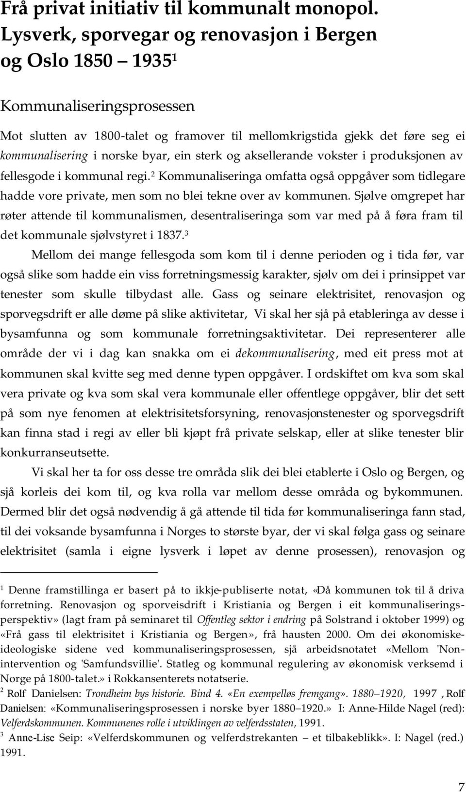 ein sterk og aksellerande vokster i produksjonen av fellesgode i kommunal regi. 2 Kommunaliseringa omfatta også oppgåver som tidlegare hadde vore private, men som no blei tekne over av kommunen.