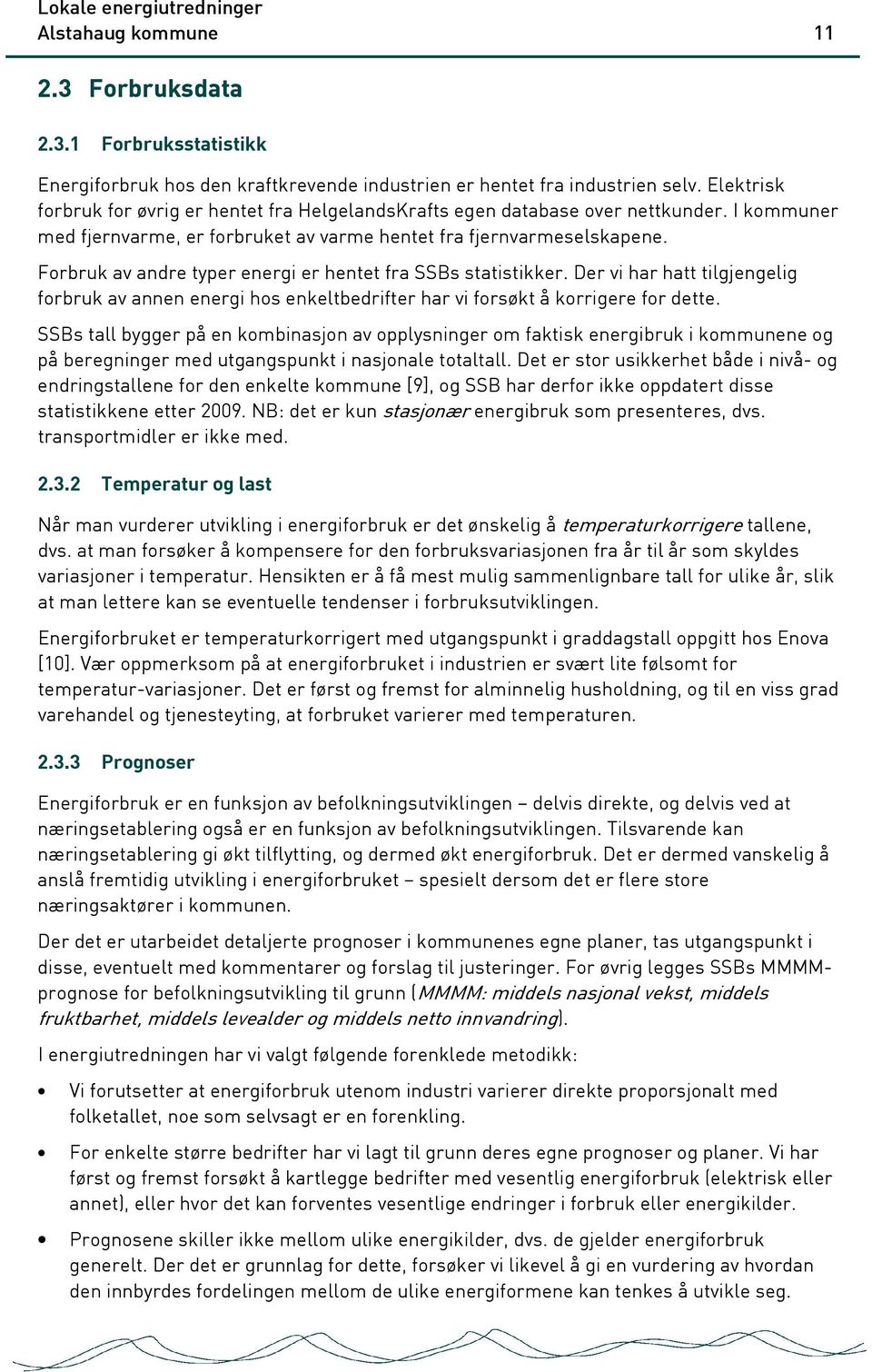 Forbruk av andre typer energi er hentet fra SSBs statistikker. Der vi har hatt tilgjengelig forbruk av annen energi hos enkeltbedrifter har vi forsøkt å korrigere for dette.