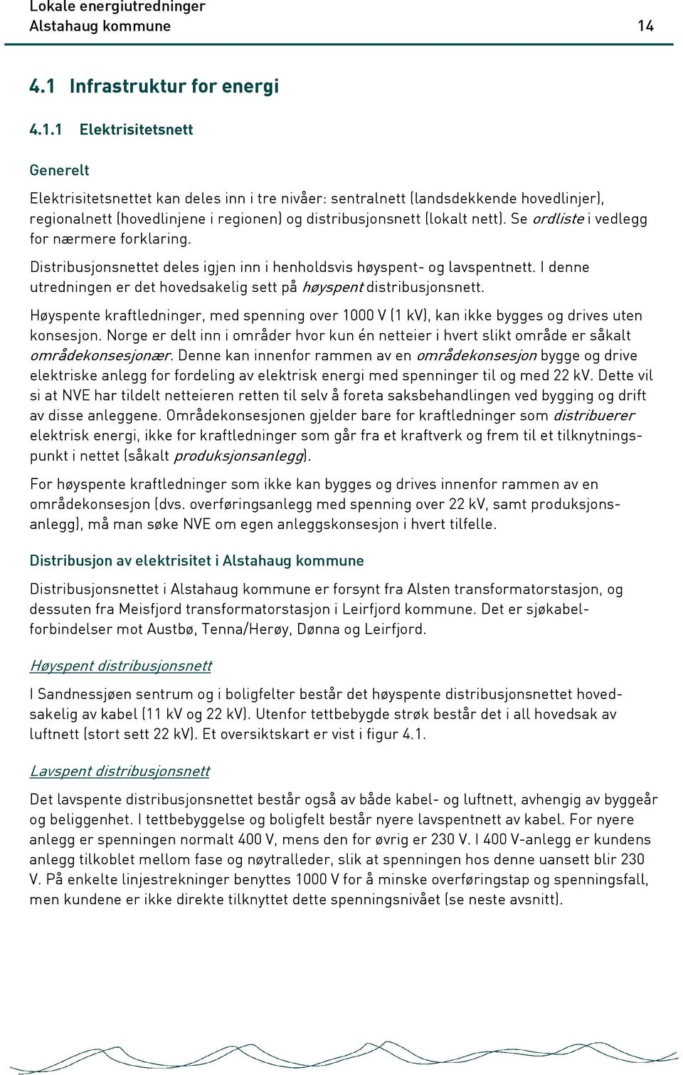 Se ordliste i vedlegg for nærmere forklaring. Distribusjonsnettet deles igjen inn i henholdsvis høyspent- og lavspentnett. I denne utredningen er det hovedsakelig sett på høyspent distribusjonsnett.