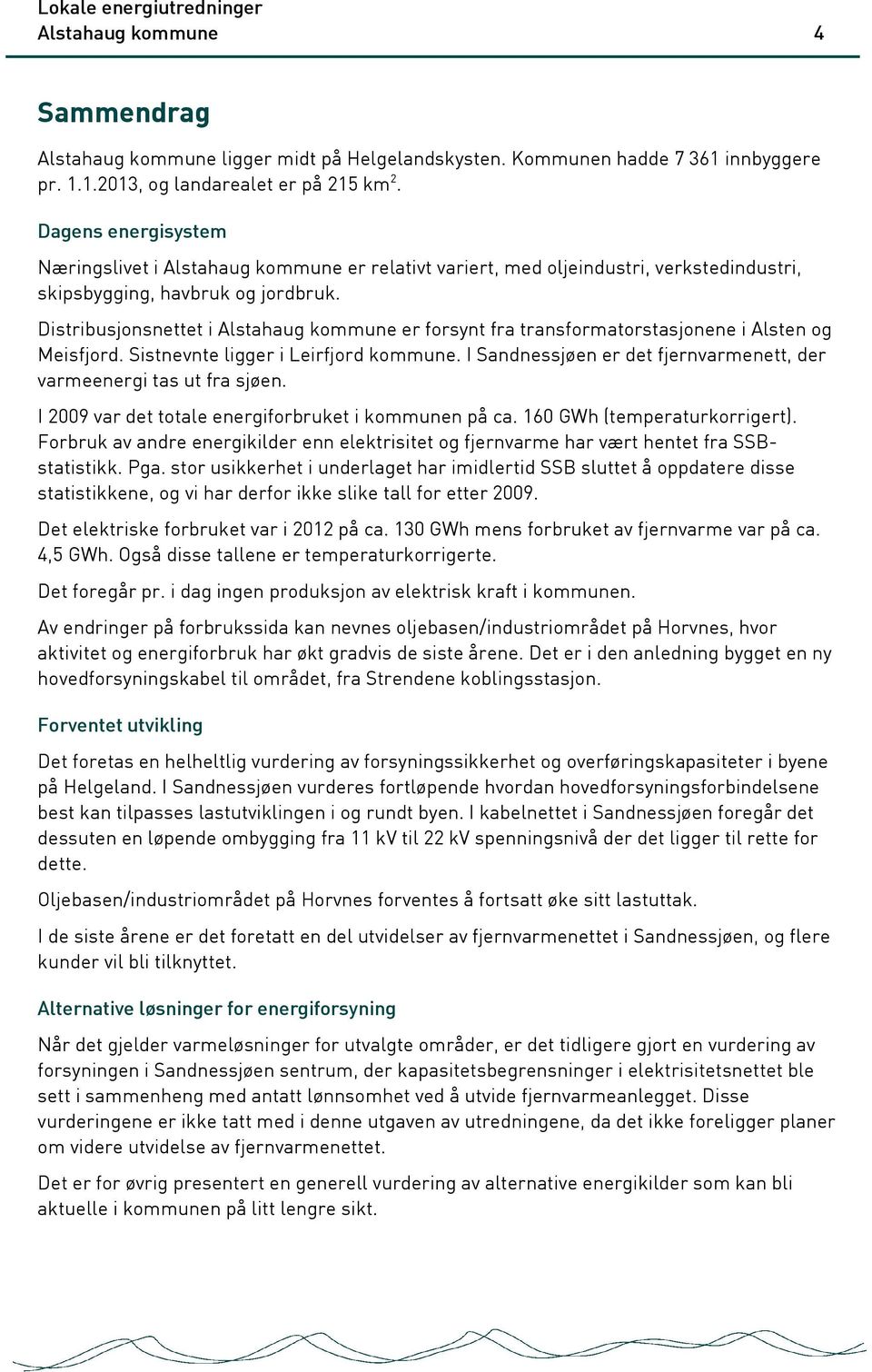 Distribusjonsnettet i Alstahaug kommune er forsynt fra transformatorstasjonene i Alsten og Meisfjord. Sistnevnte ligger i Leirfjord kommune.