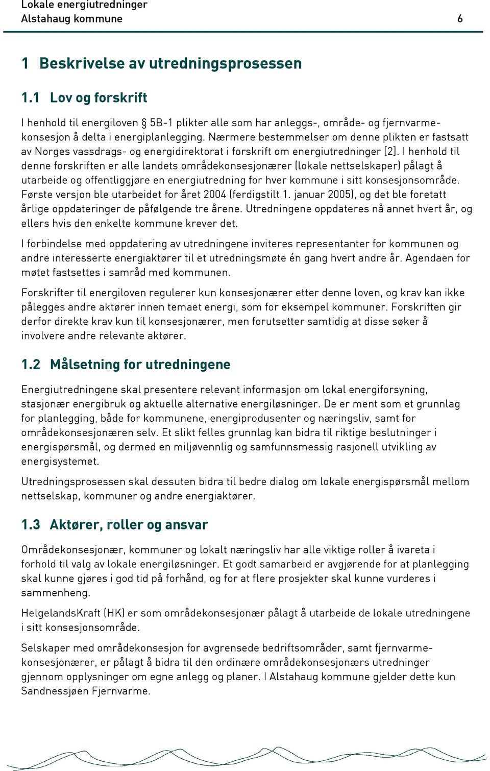 I henhold til denne forskriften er alle landets områdekonsesjonærer (lokale nettselskaper) pålagt å utarbeide og offentliggjøre en energiutredning for hver kommune i sitt konsesjonsområde.