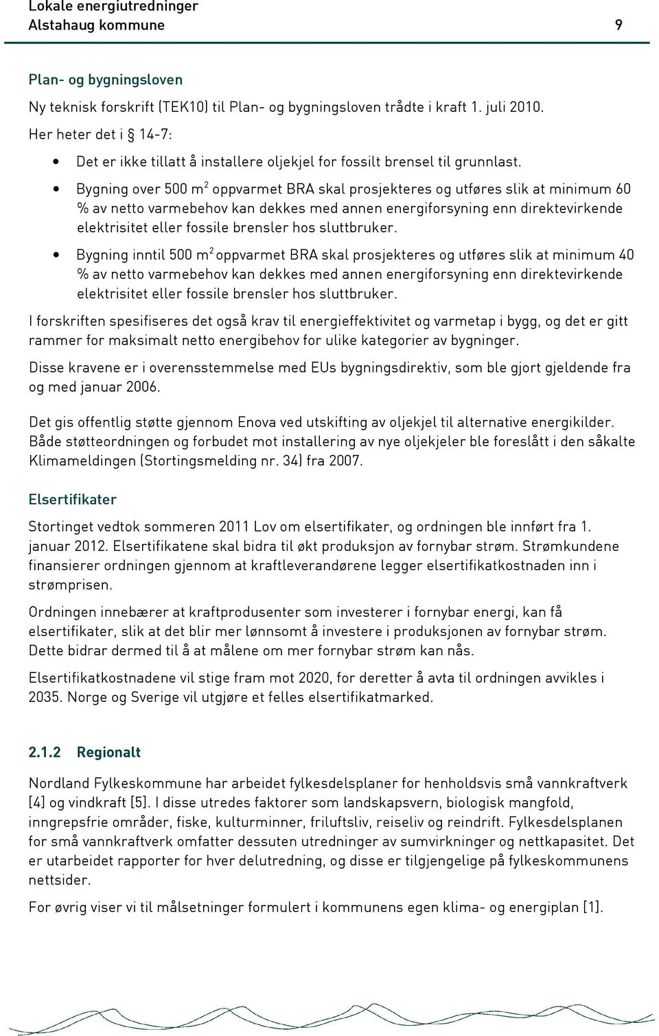 Bygning over 500 m 2 oppvarmet BRA skal prosjekteres og utføres slik at minimum 60 % av netto varmebehov kan dekkes med annen energiforsyning enn direktevirkende elektrisitet eller fossile brensler