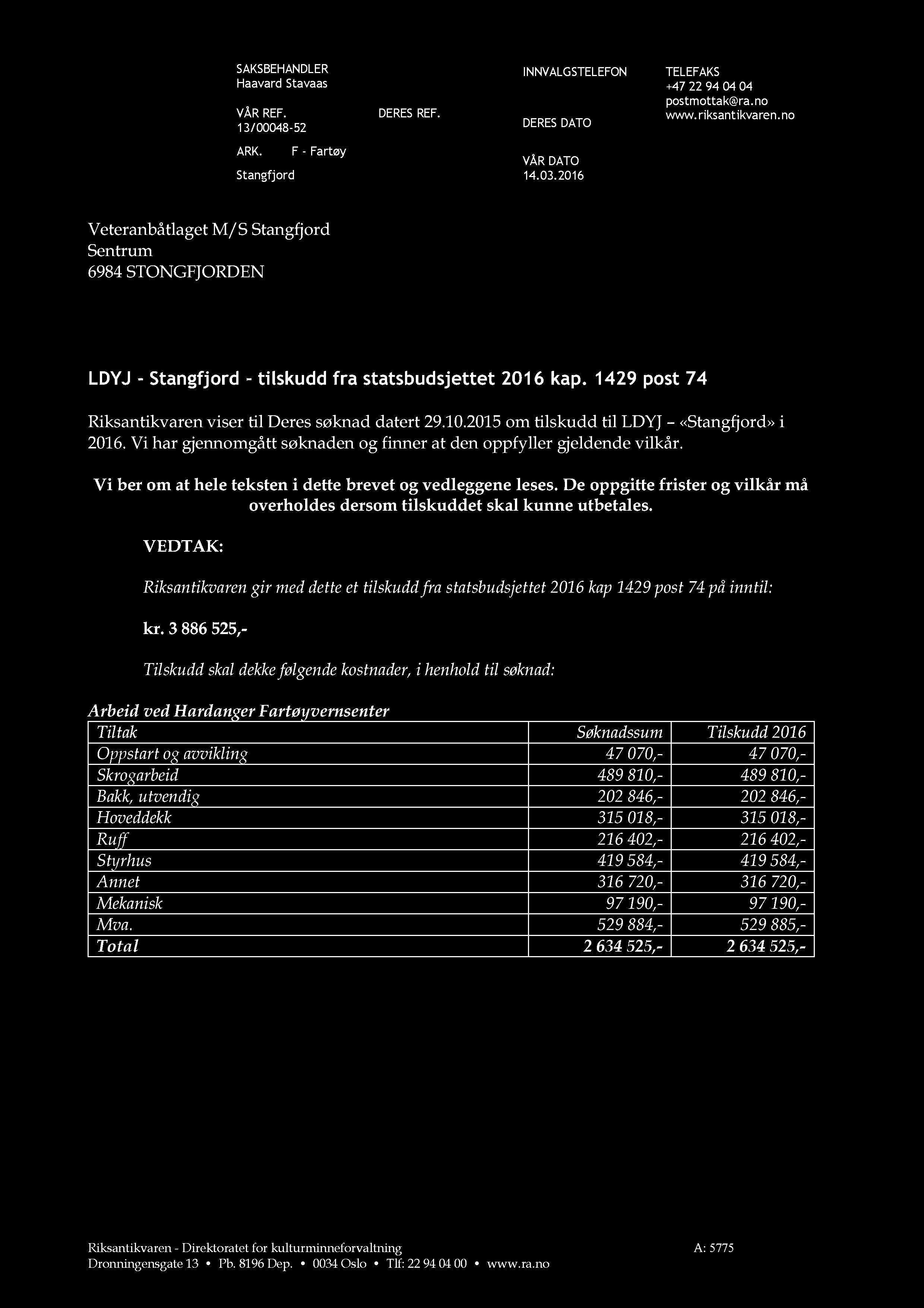 SAKSBEHANDLER Haavard Stavaas VÅR REF. 13/00048 52 DERES REF. INNVAL G STELEFON DERES DATO TELEFAKS +47 22 94 04 04 postmottak@ra.no www.riksantikvaren.no ARK. F Fartøy Stangfjord VÅR DATO 14.0 3.