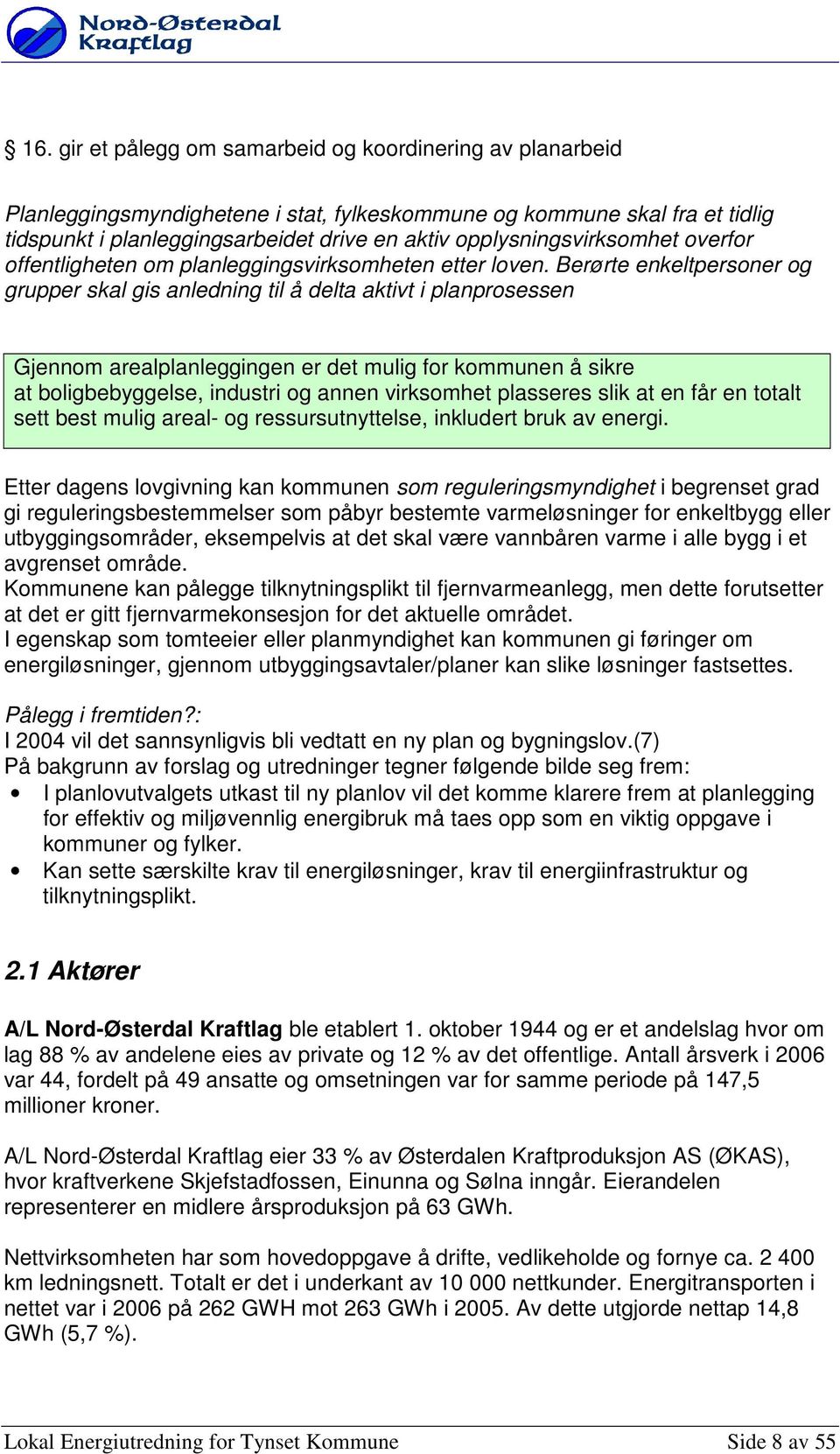 Berørte enkeltpersner g grupper skal gis anledning til å delta aktivt i planprsessen Gjennm arealplanleggingen er det mulig fr kmmunen å sikre at bligbebyggelse, industri g annen virksmhet plasseres